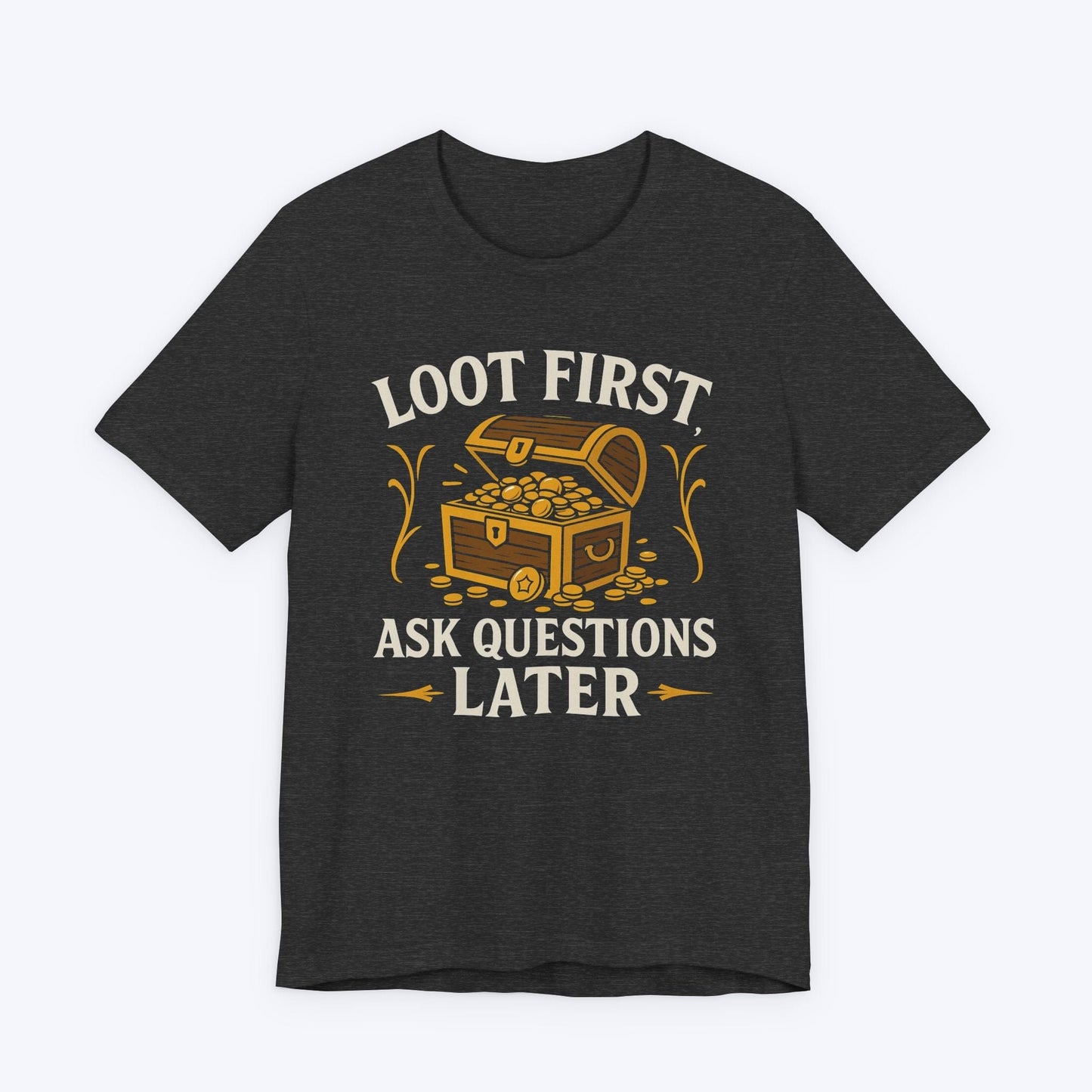 T-Shirt Loot First, Ask Questions Later T-shirt