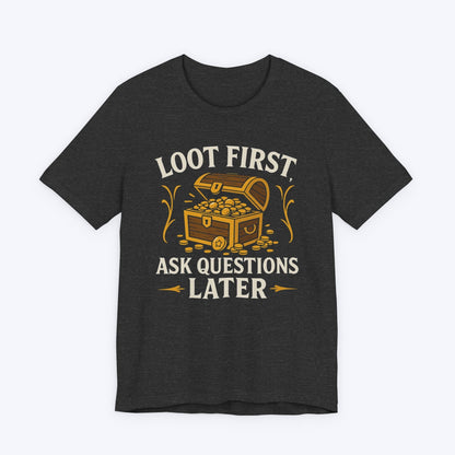 T-Shirt Loot First, Ask Questions Later T-shirt