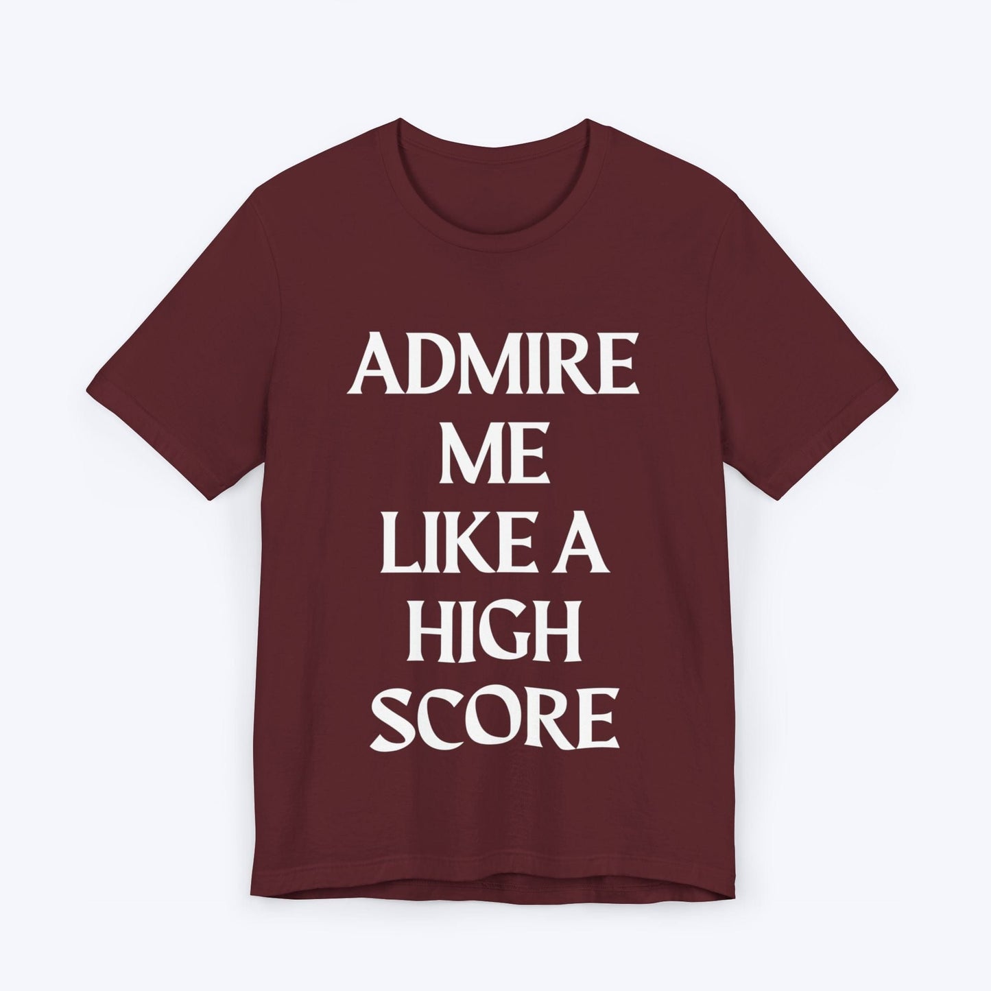 T-Shirt Maroon / S Admire Me Like A High-Score T-shirt