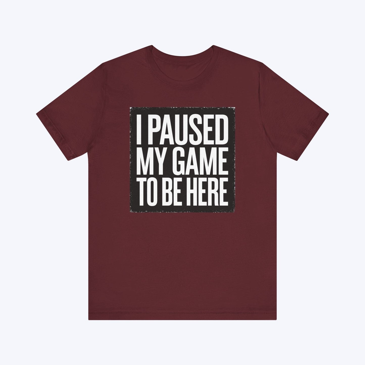 T-Shirt Maroon / S Copy of Game Paused, Attitude Unchanged T-shirt