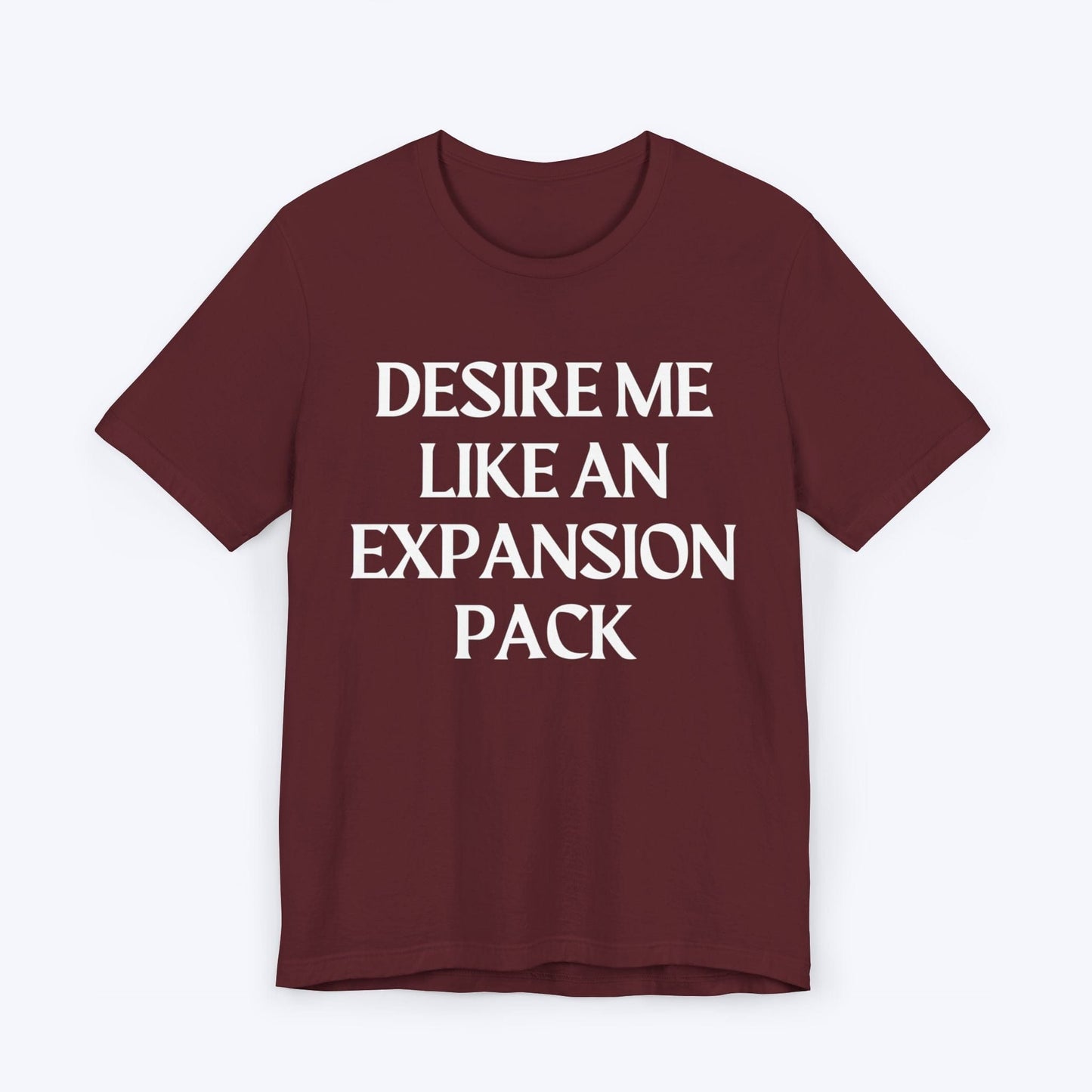 T-Shirt Maroon / S Desire Me Like An Expansion Pack T-shirt