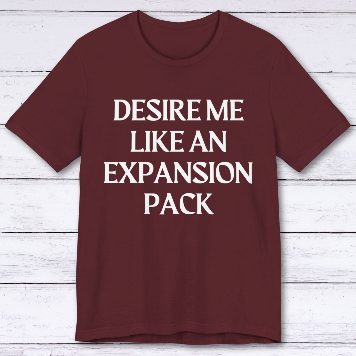 T-Shirt Maroon / S Desire Me Like An Expansion Pack T-shirt