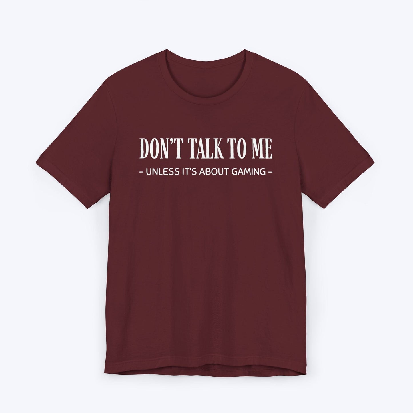 T-Shirt Maroon / S Don't Talk To Me (Unless It's About Gaming) T-shirt