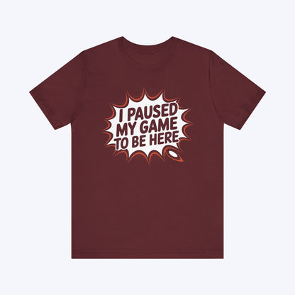 T-Shirt Maroon / S Game Paused, Attitude Unchanged T-shirt