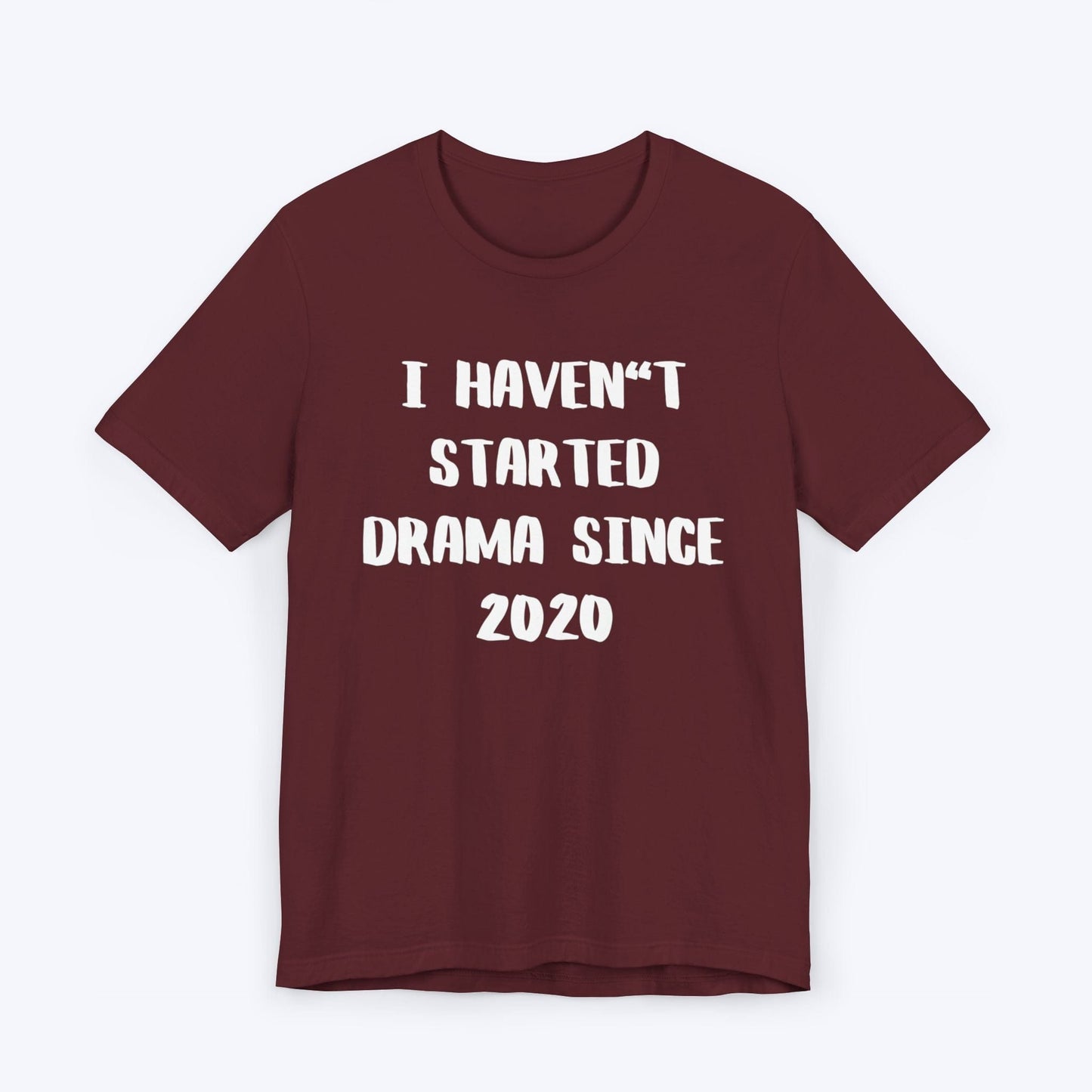 T-Shirt Maroon / S I Haven't Started Drama Since 2020 T-shirt