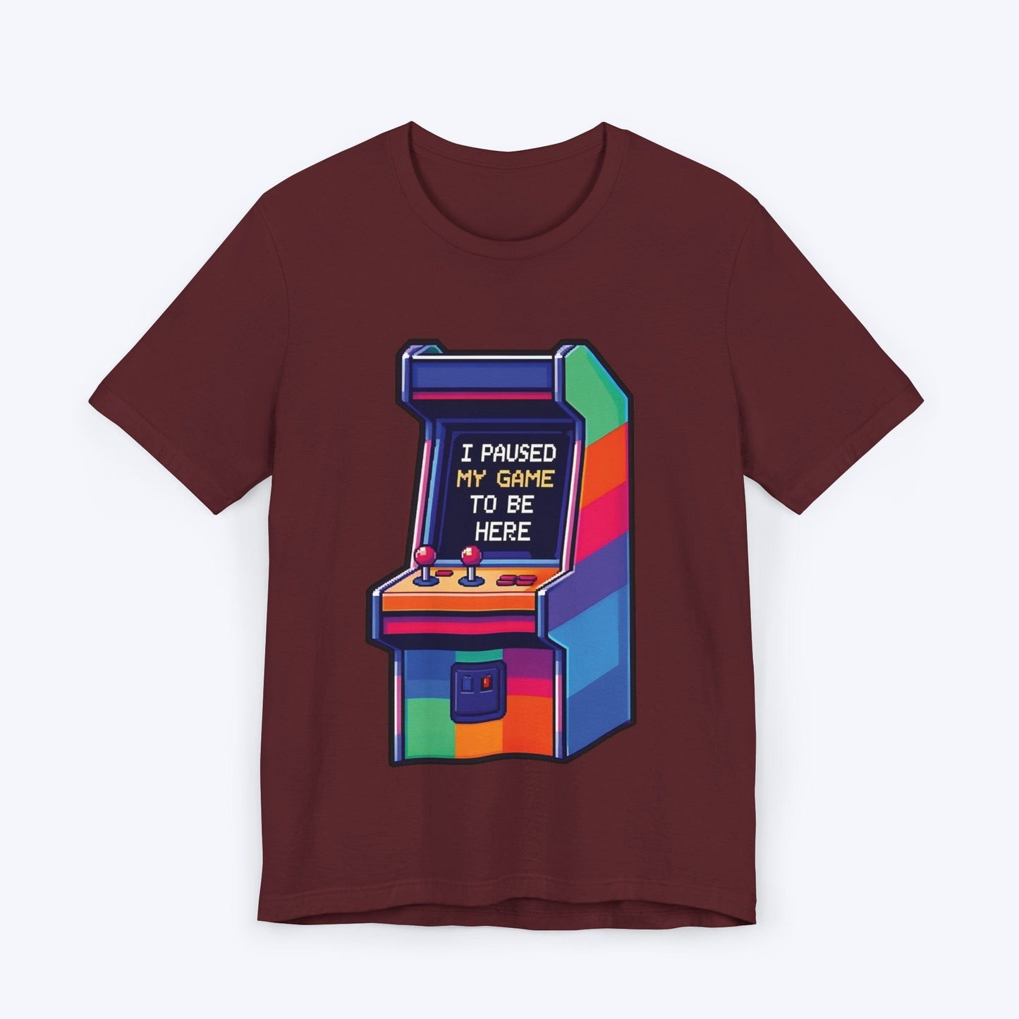 T-Shirt Maroon / S I Paused My Game to be Here (Arcade) T-shirt