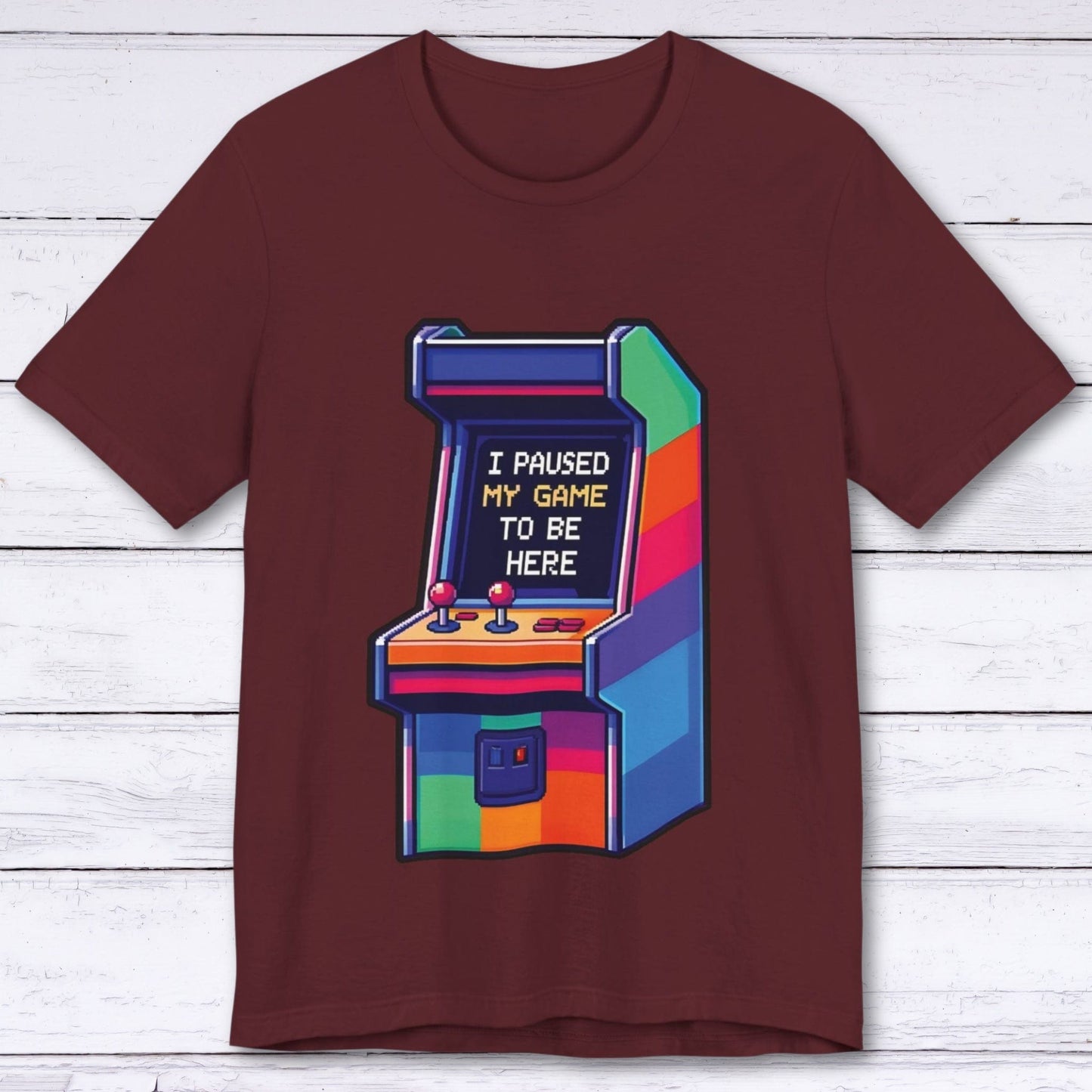 T-Shirt Maroon / S I Paused My Game to be Here (Arcade) T-shirt