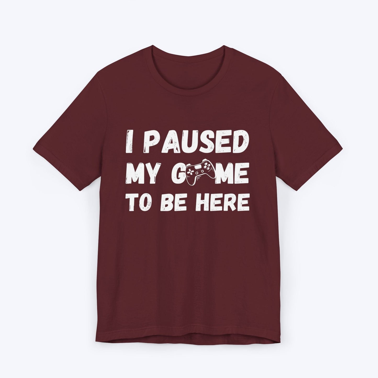 T-Shirt Maroon / S I Paused My Game to be Here (Grunge-inspired) T-shirt