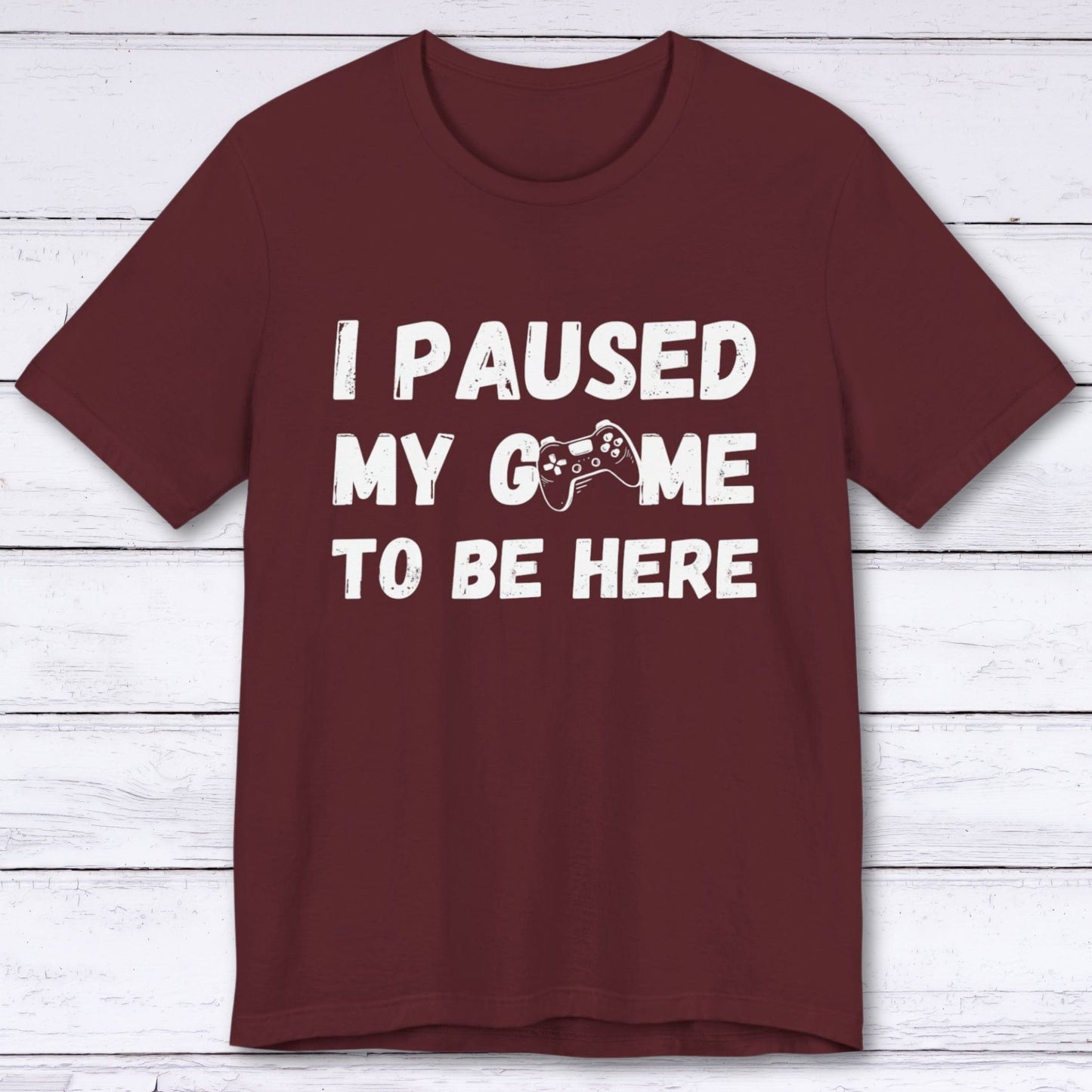 T-Shirt Maroon / S I Paused My Game to be Here (Grunge-inspired) T-shirt