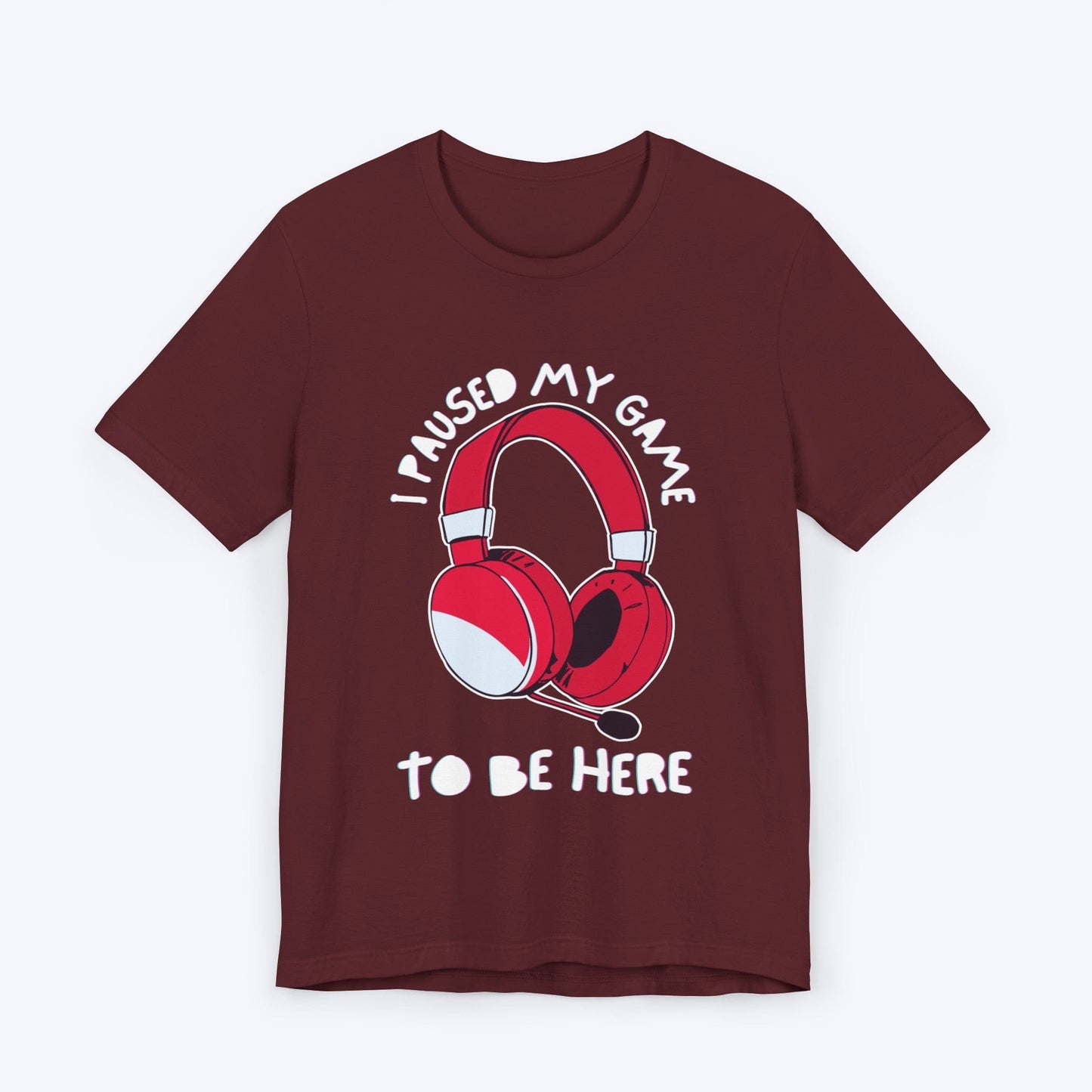 T-Shirt Maroon / S I Paused My Game to be Here (Headset) T-shirt
