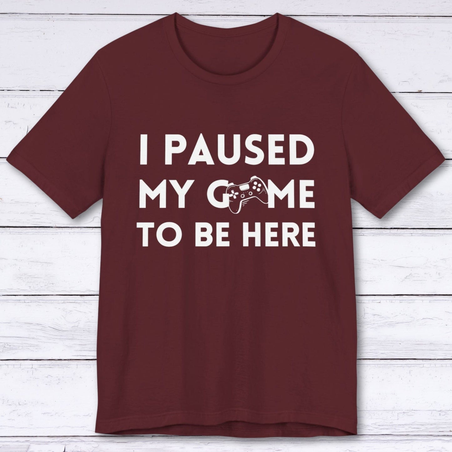 T-Shirt Maroon / S I Paused My Game to be Here (Minimalist) T-shirt