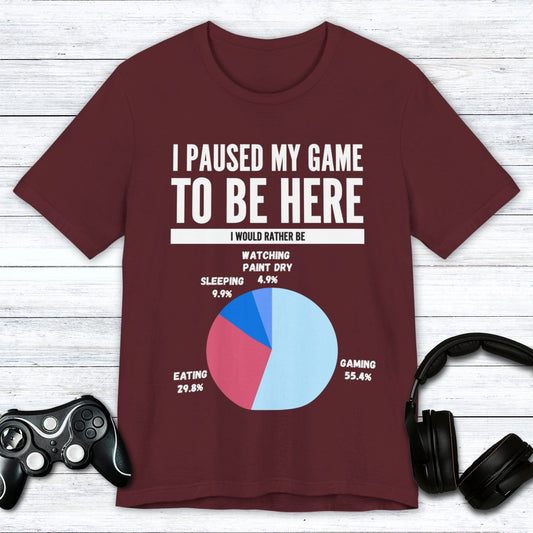 T-Shirt Maroon / S I Paused My Game to be Here (Pie Chart) T-shirt