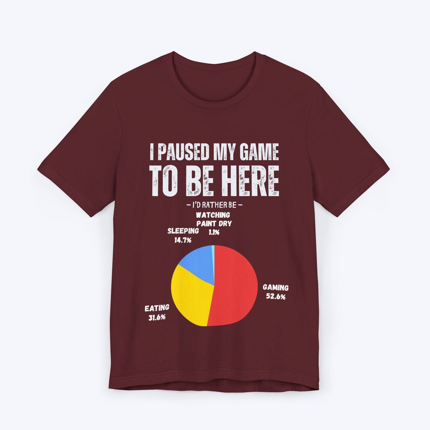 T-Shirt Maroon / S I Paused My Game to be Here (Pie Chart) T-shirt