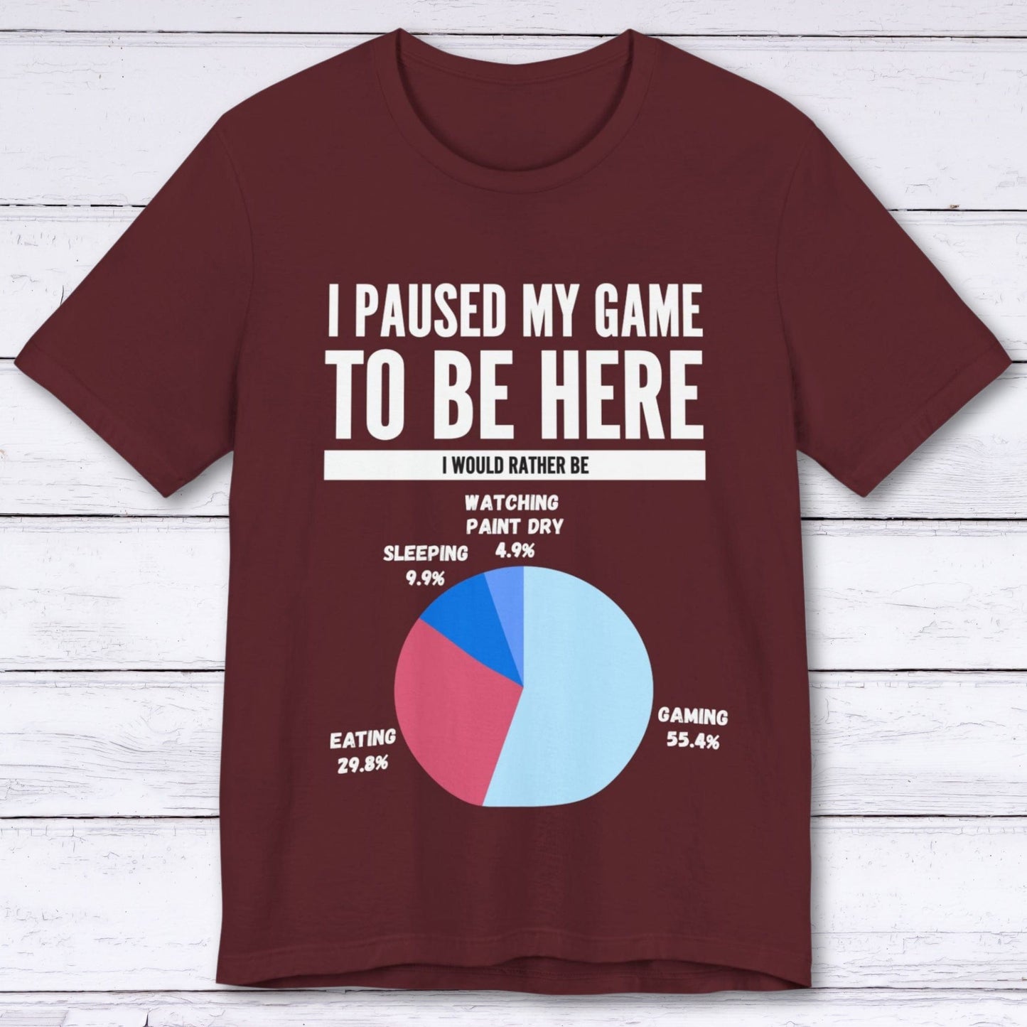 T-Shirt Maroon / S I Paused My Game to be Here (Pie Chart) T-shirt