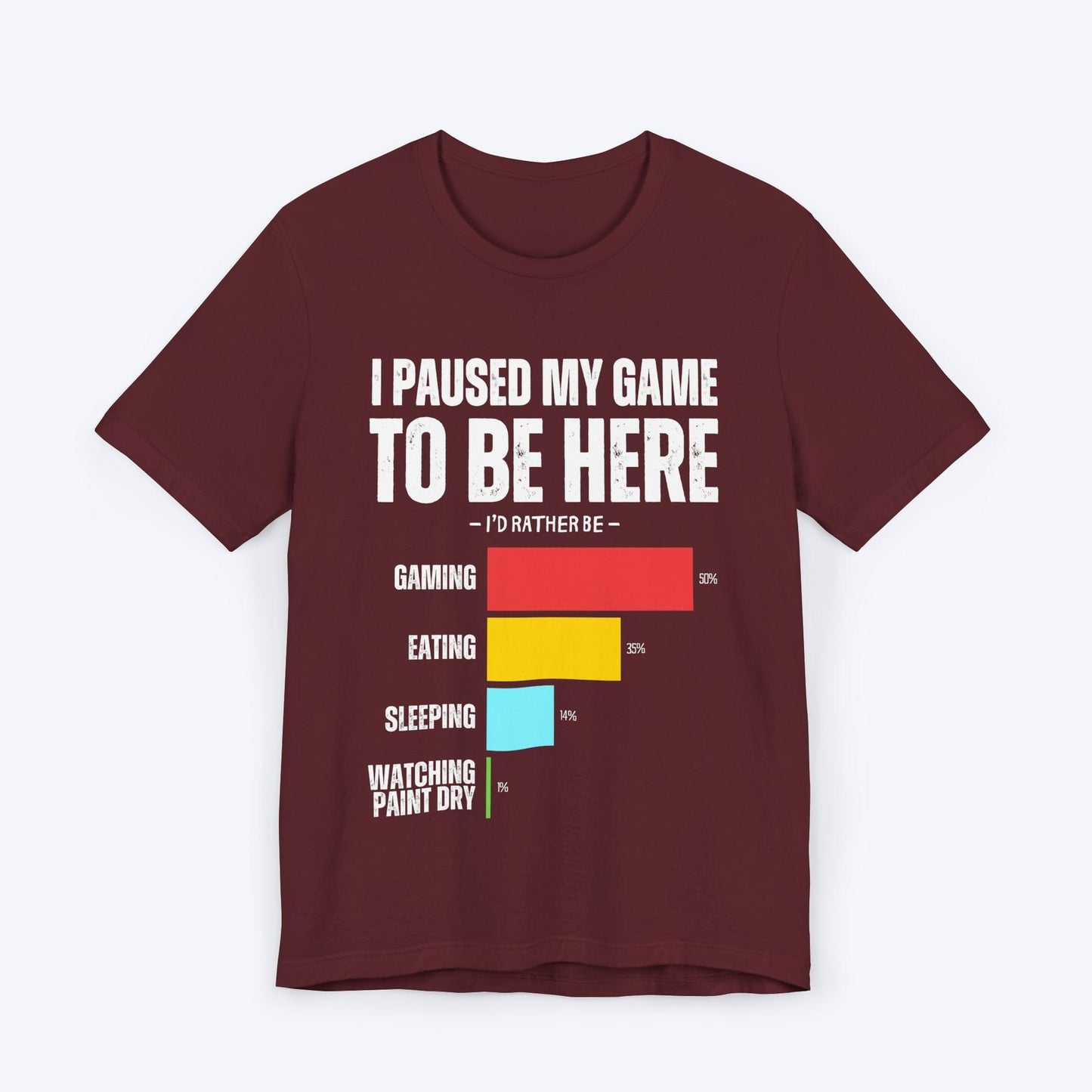 T-Shirt Maroon / S I Paused My Game to be Here (Row Chart) T-shirt