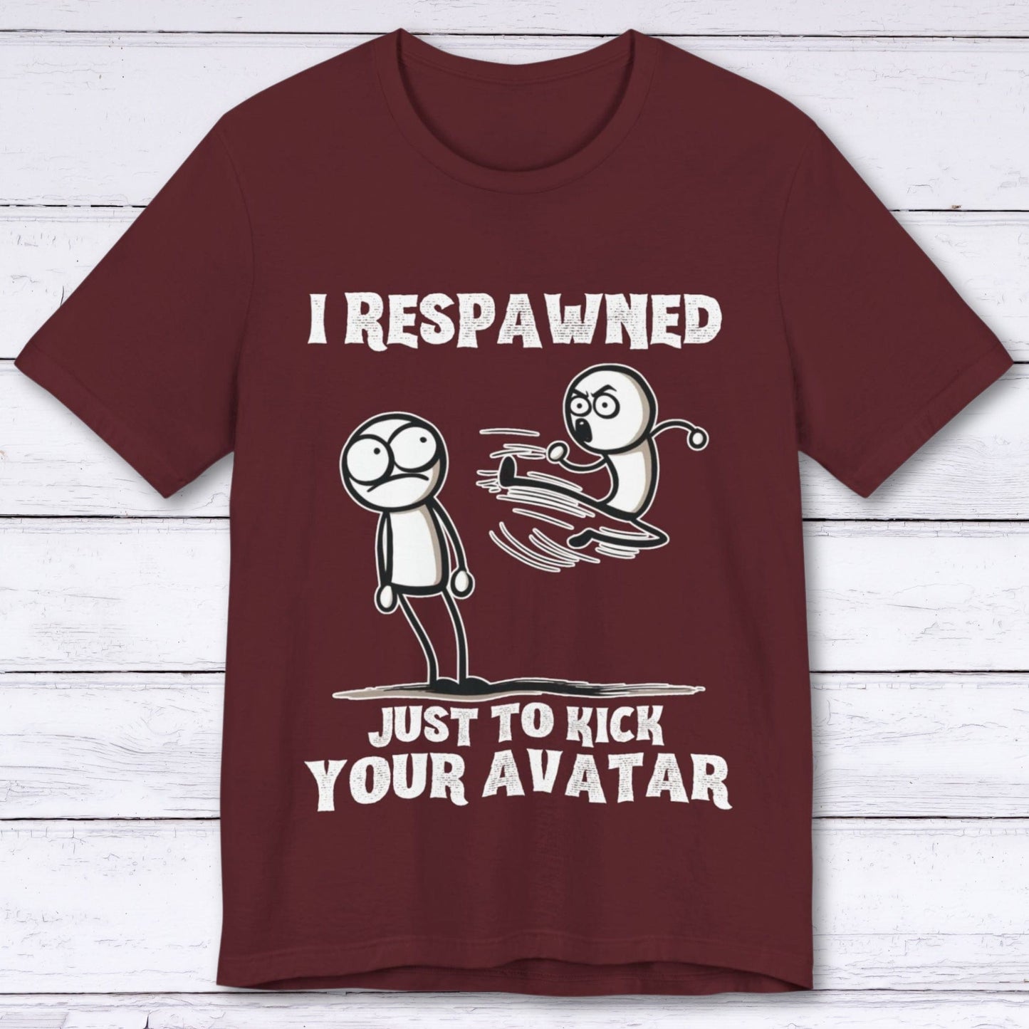 T-Shirt Maroon / S I Respawned Just to Kick Your Avatar T-shirt