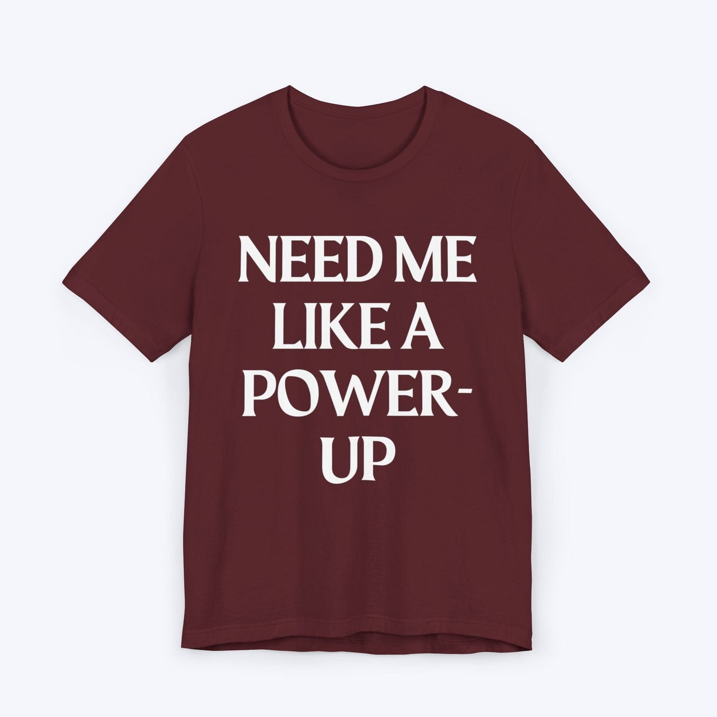 T-Shirt Maroon / S Need Me Like A Power-Up T-shirt