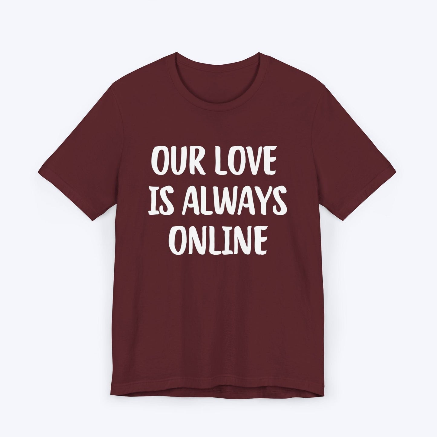 T-Shirt Maroon / S Our Love Is Always Online T-shirt