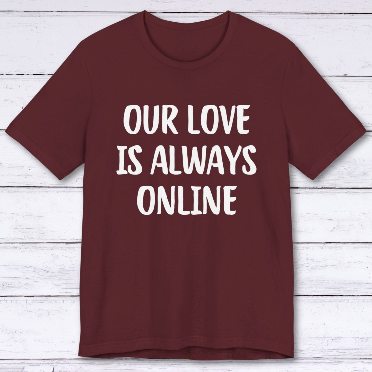 T-Shirt Maroon / S Our Love Is Always Online T-shirt