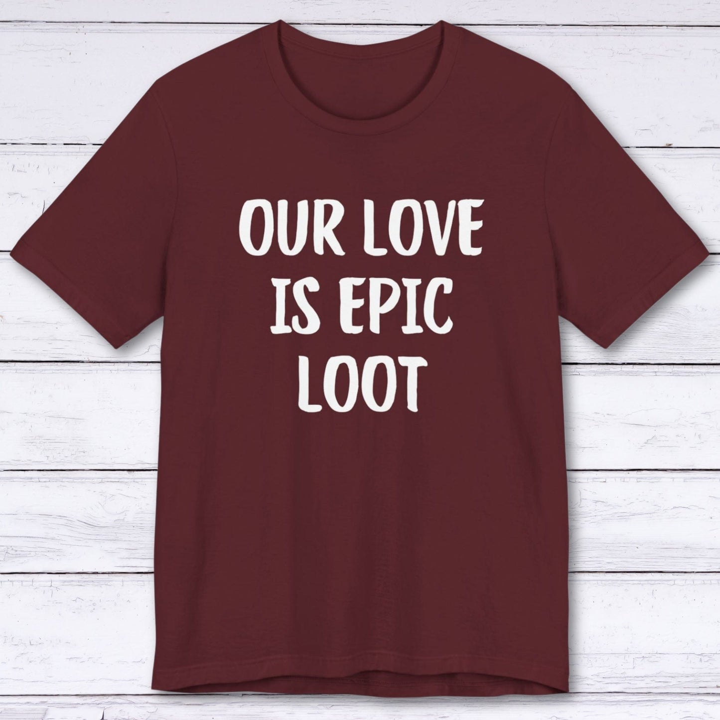 T-Shirt Maroon / S Our Love Is Epic Loot T-shirt