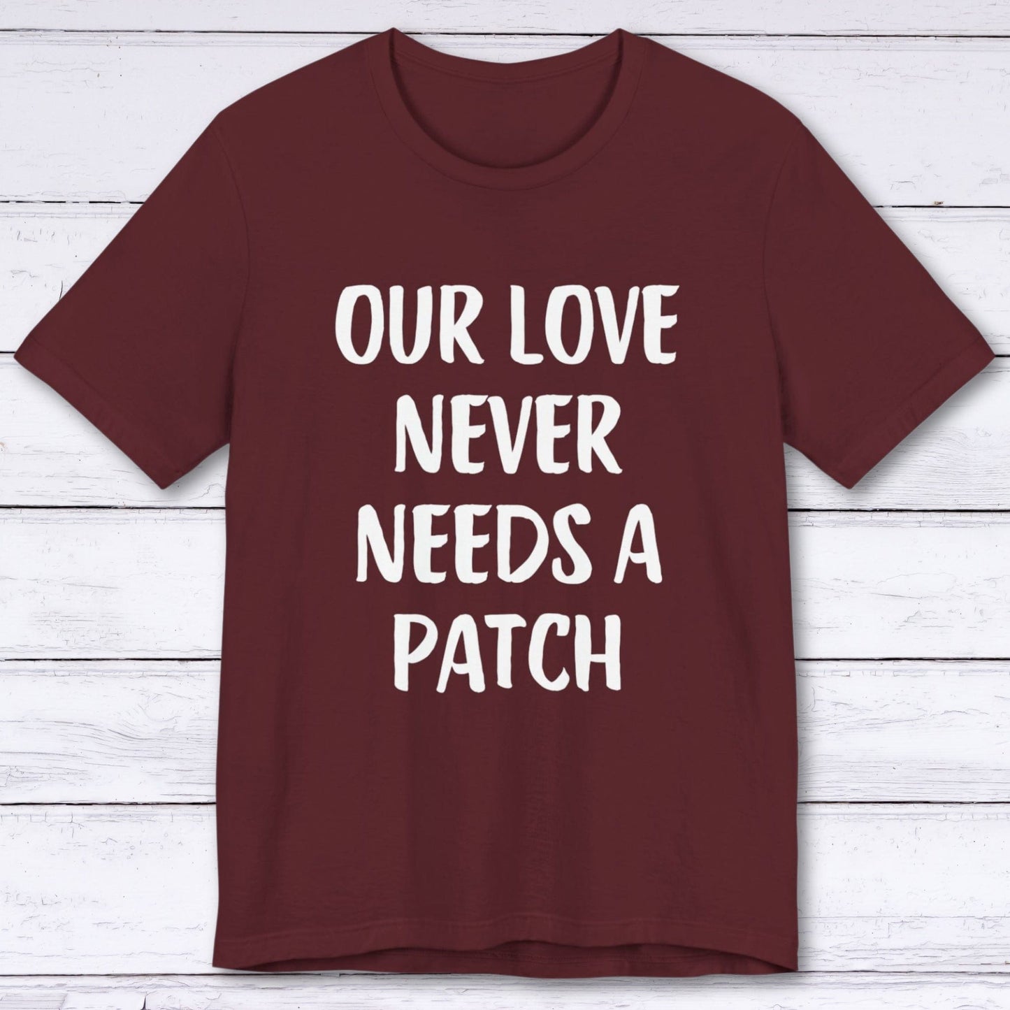 T-Shirt Maroon / S Our Love Never Needs A Patch T-shirt