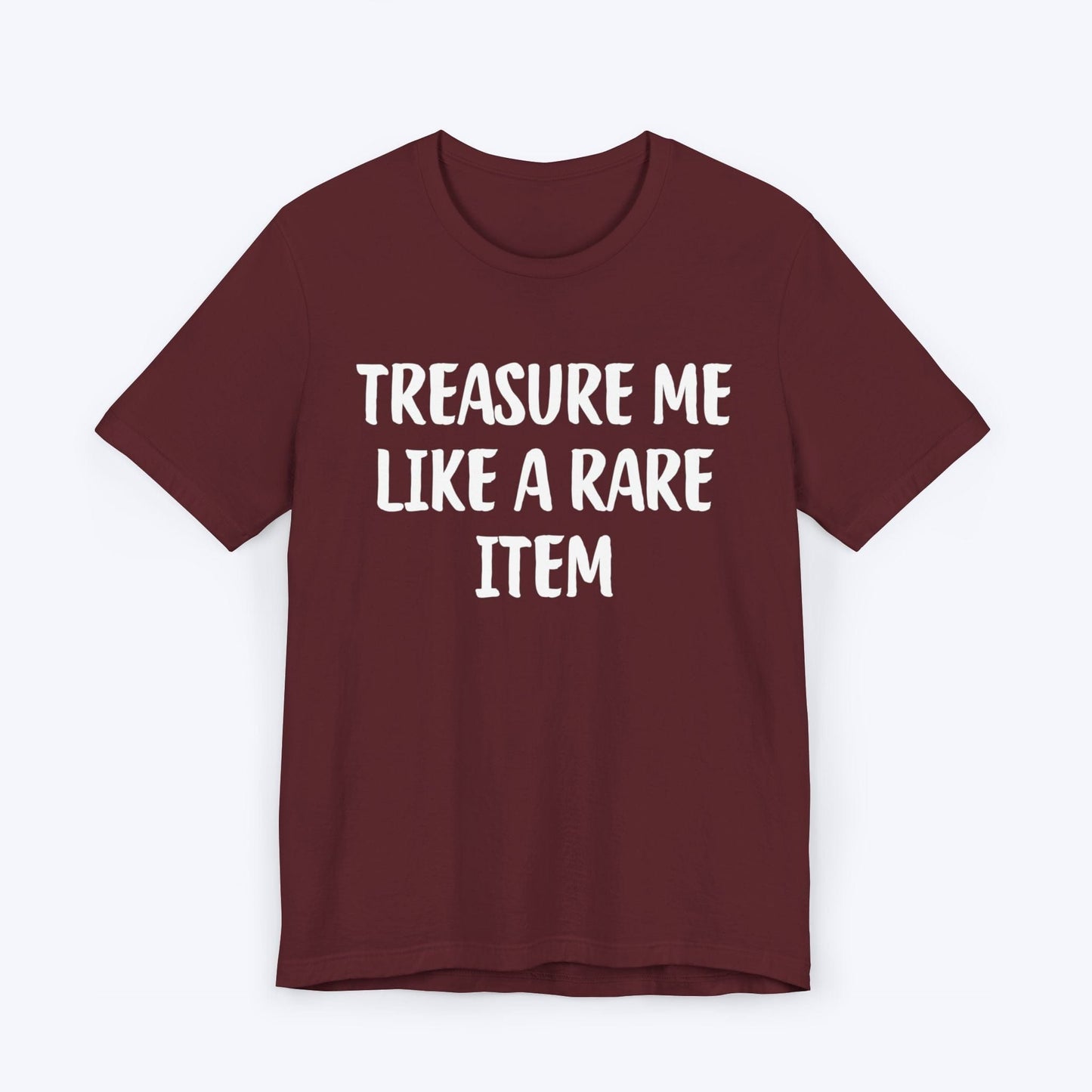 T-Shirt Maroon / S Treasure Me Like A Rare Item T-shirt