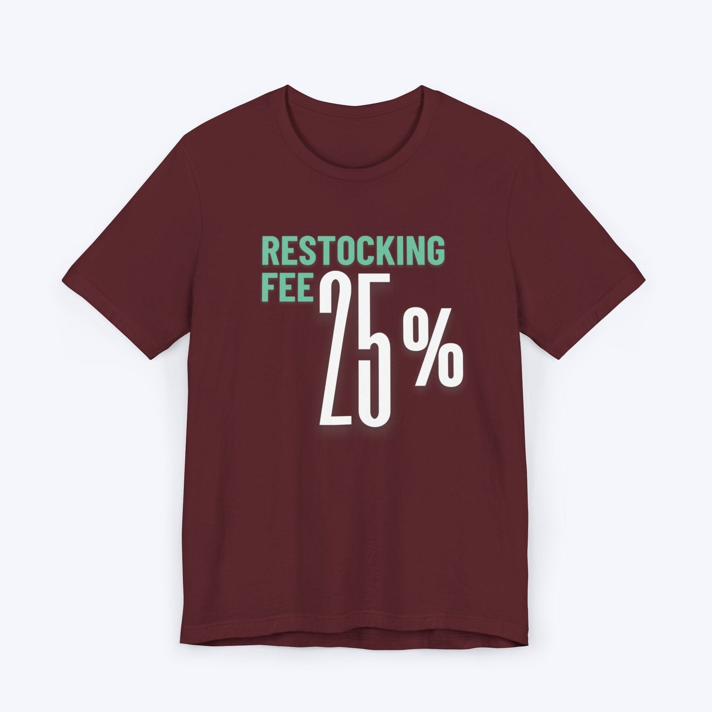 T-Shirt Maroon / S Twenty Five Percent Restocking Fee T-shirt