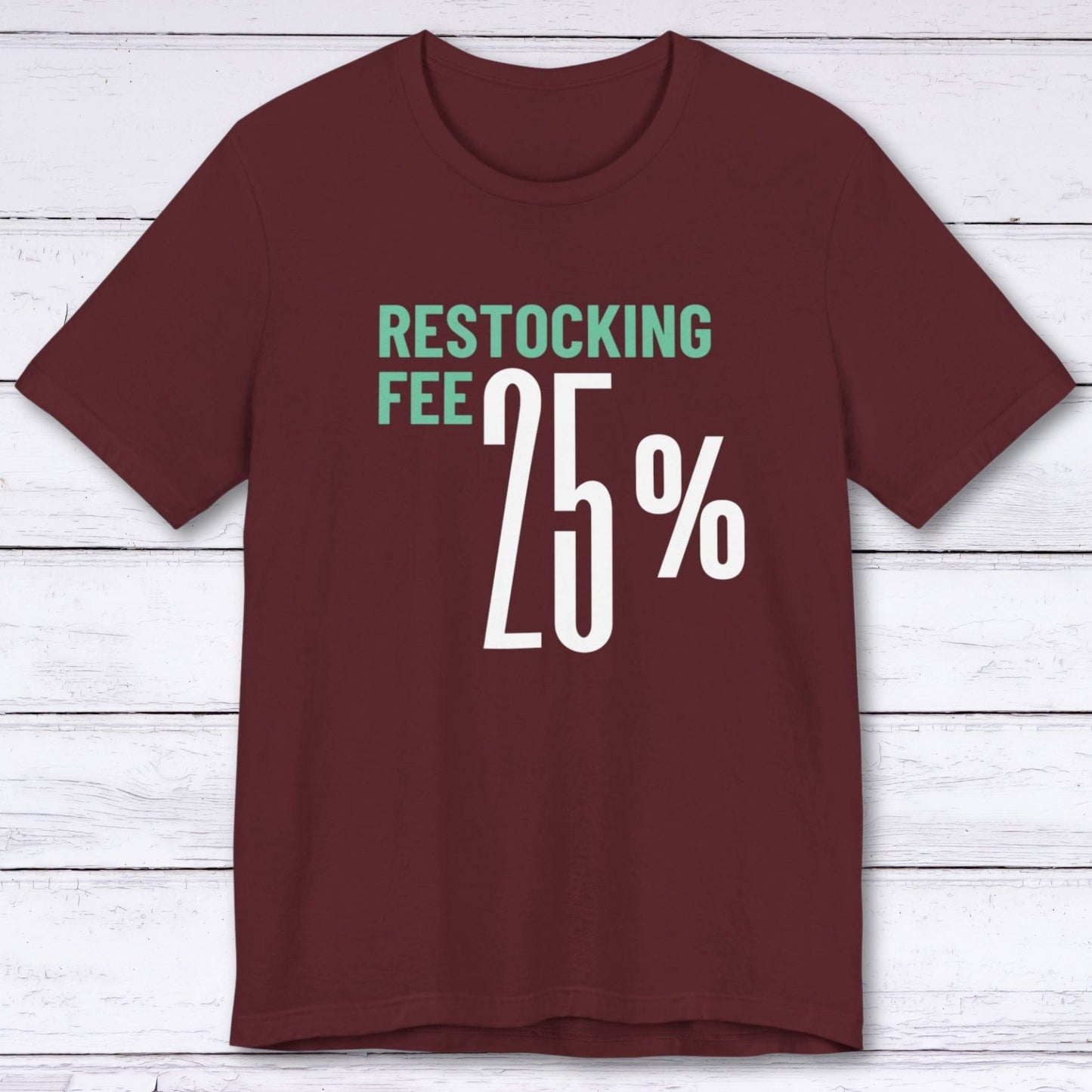 T-Shirt Maroon / S Twenty Five Percent Restocking Fee T-shirt