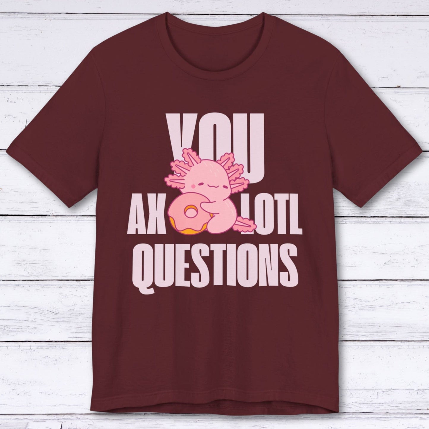 T-Shirt Maroon / S You Axolotl Questions T-shirt