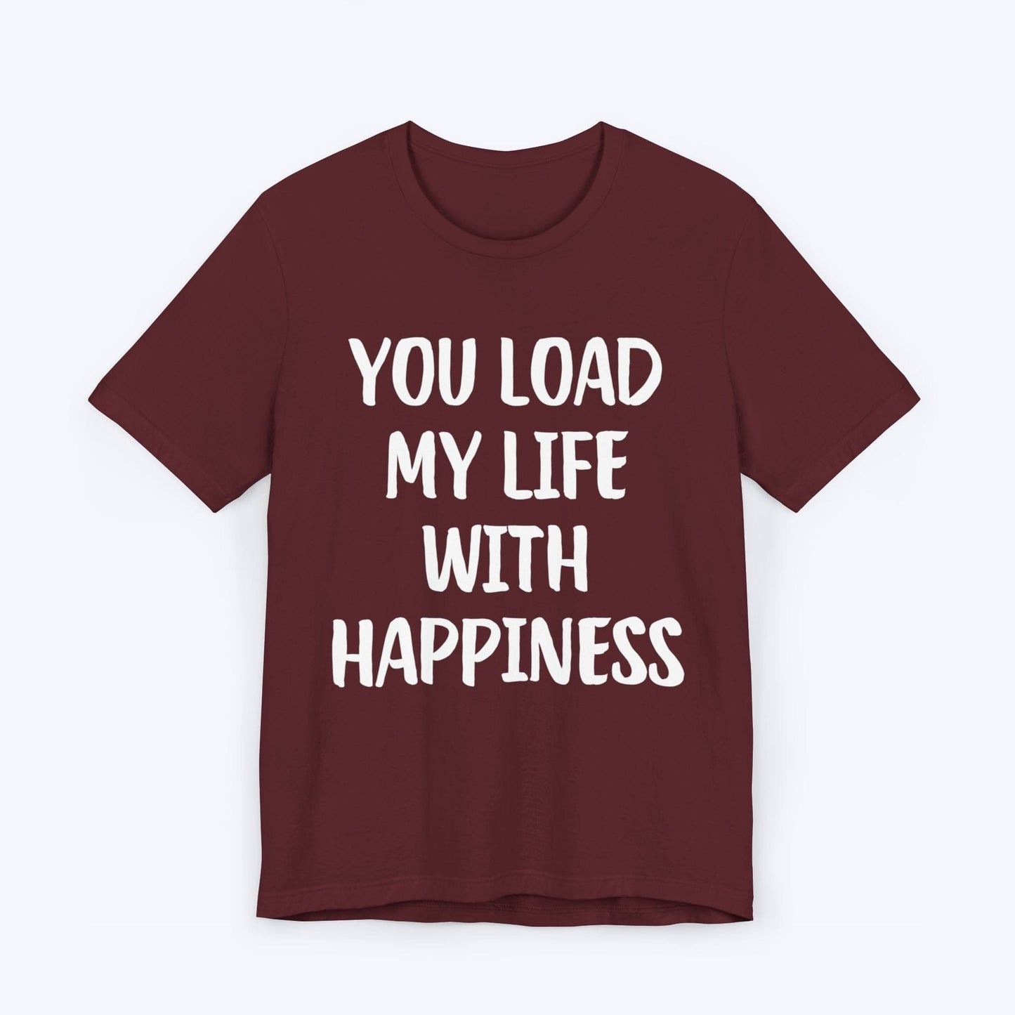 T-Shirt Maroon / S You Load My Life With Happiness T-shirt