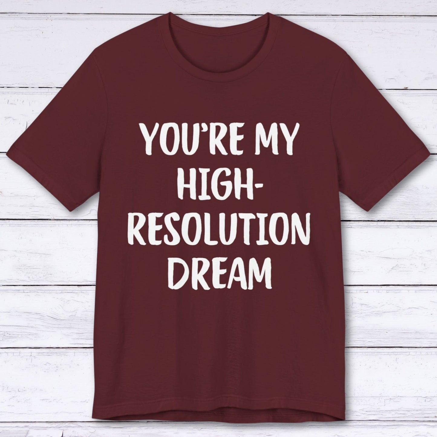 T-Shirt Maroon / S You're My High-Resolution Dream T-shirt