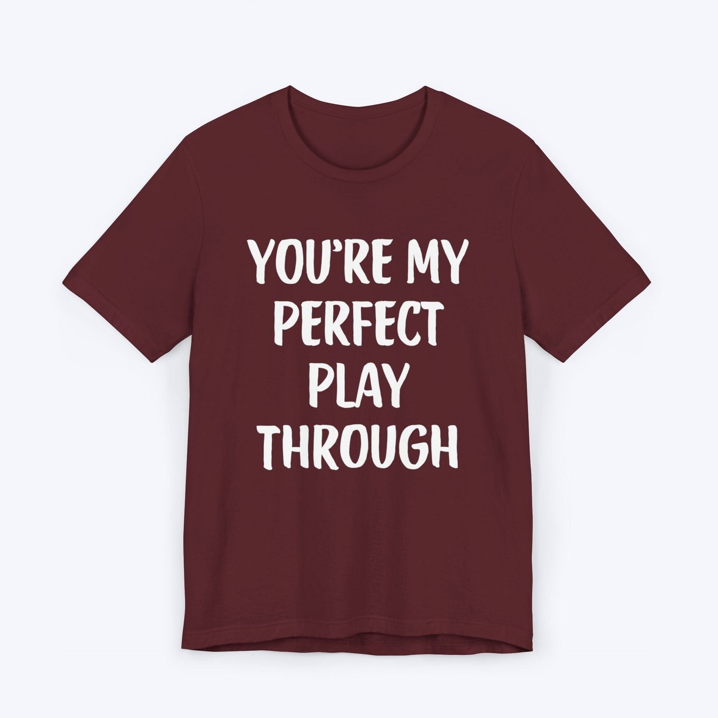 T-Shirt Maroon / S You're My Perfect Play Through T-shirt