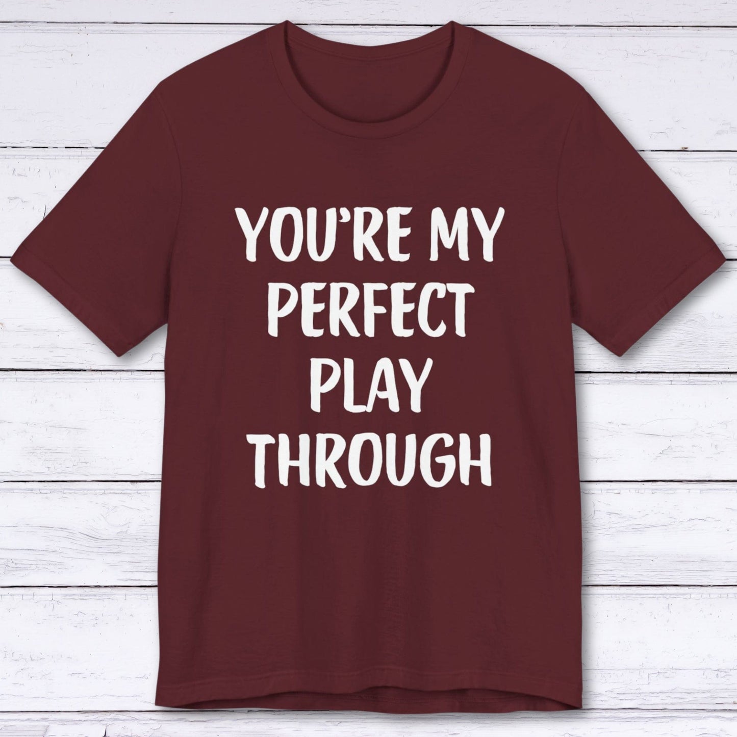 T-Shirt Maroon / S You're My Perfect Play Through T-shirt