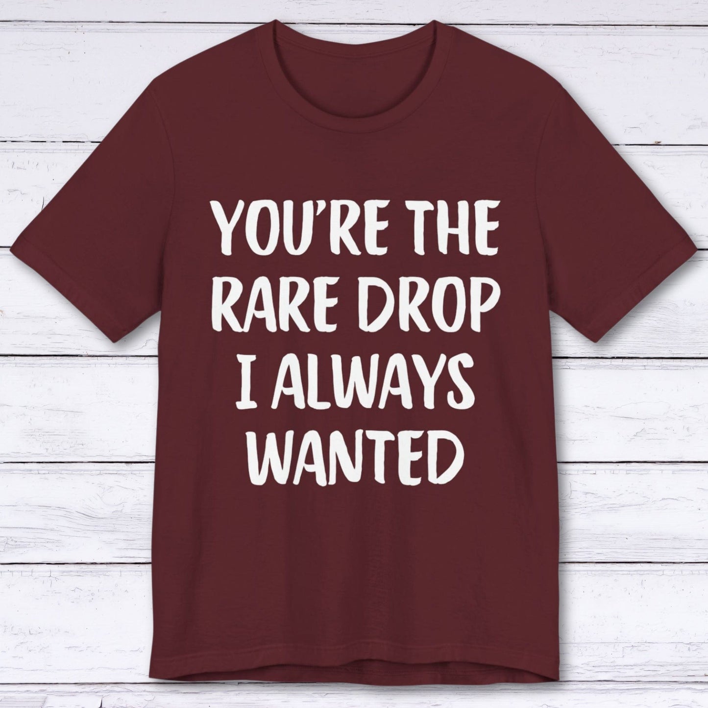 T-Shirt Maroon / S You're The Rare Drop I Always Wanted T-shirt