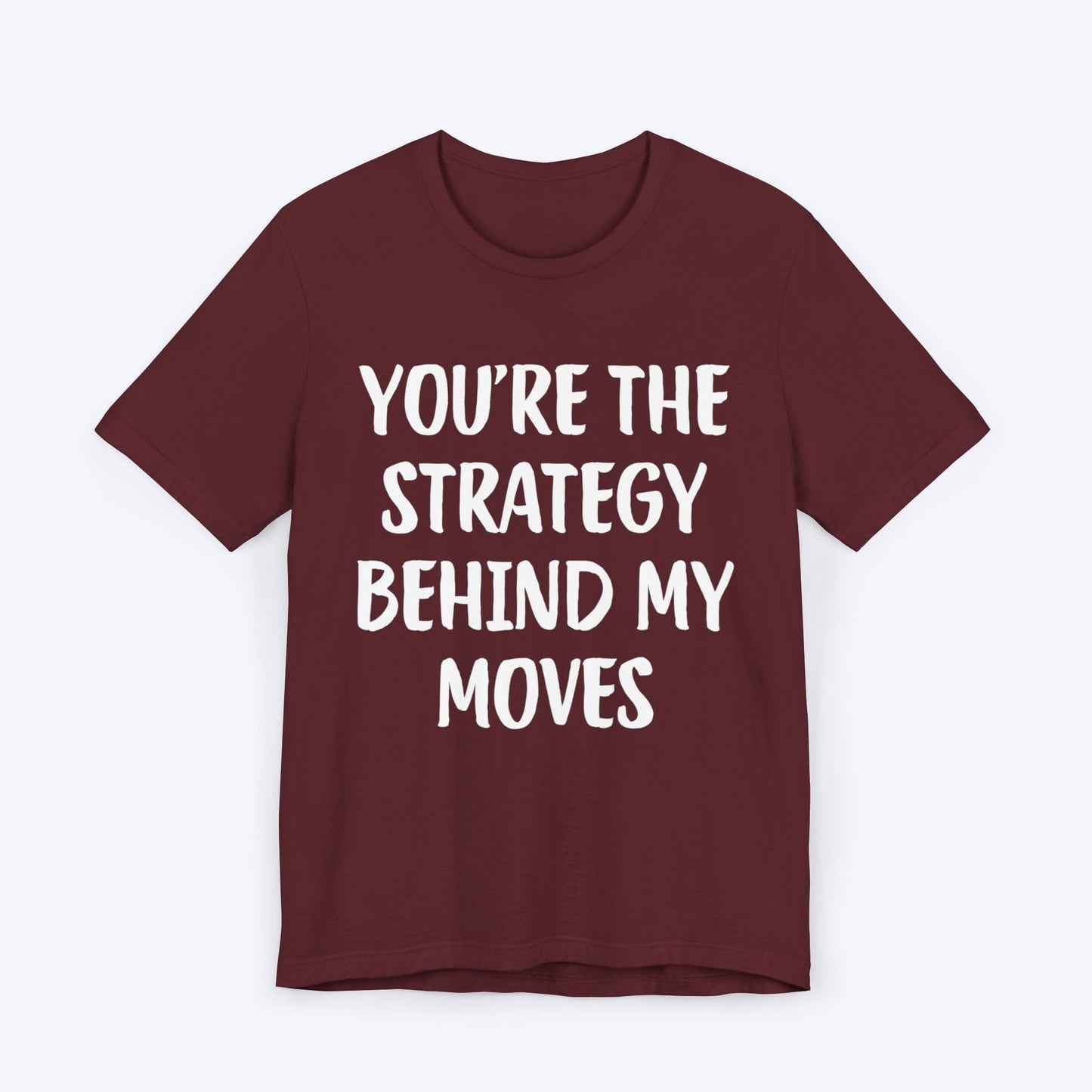 T-Shirt Maroon / S You're The Strategy Behind My Moves T-shirt