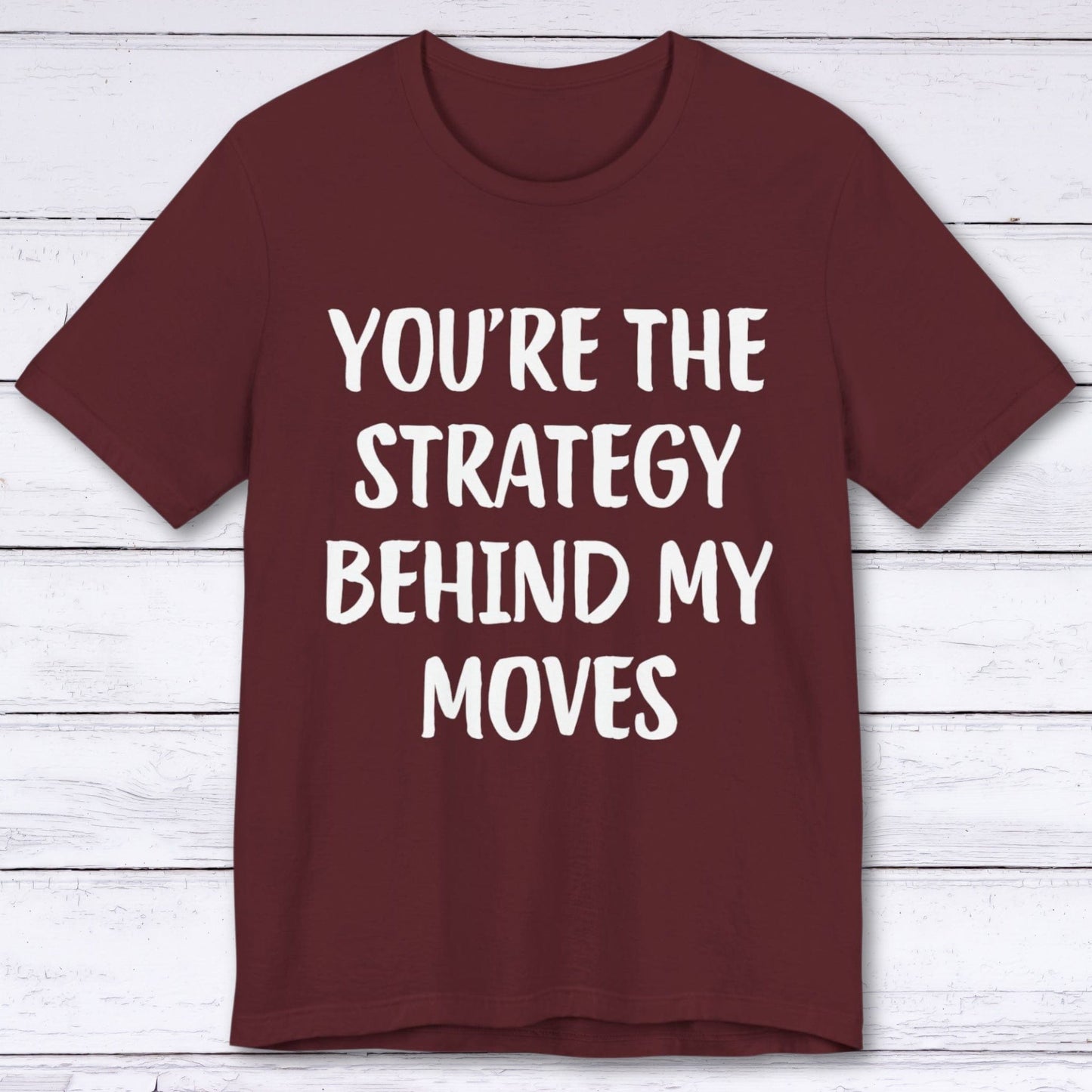 T-Shirt Maroon / S You're The Strategy Behind My Moves T-shirt