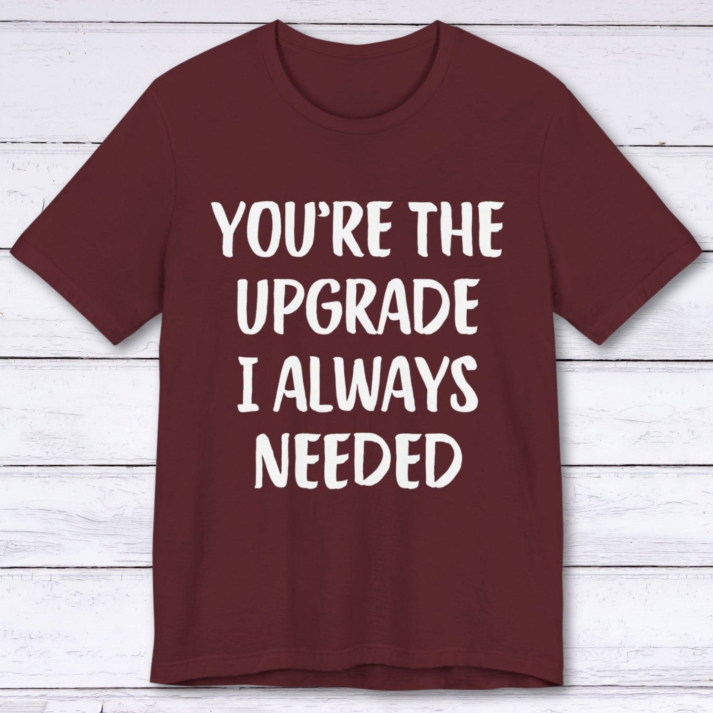 T-Shirt Maroon / S You're The Upgrade I Always Needed T-shirt