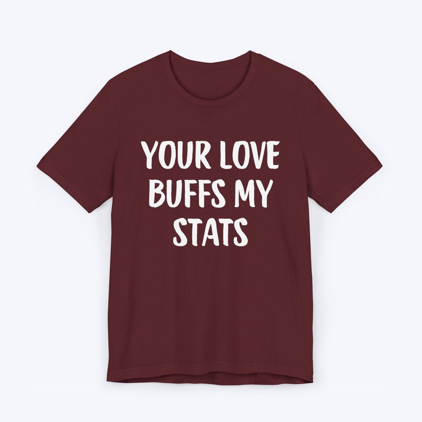 T-Shirt Maroon / S Your Love Buffs My Stats T-shirt