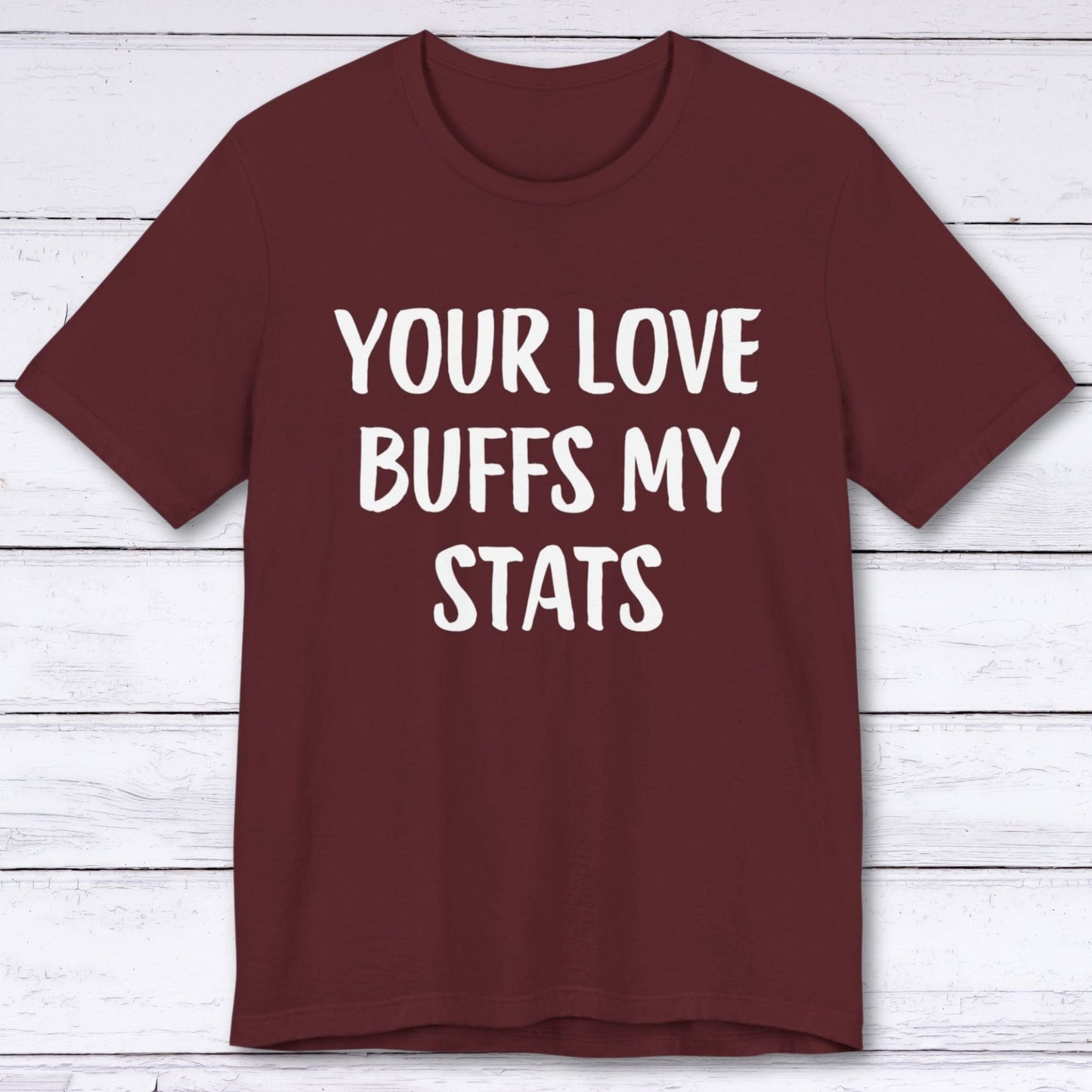 T-Shirt Maroon / S Your Love Buffs My Stats T-shirt