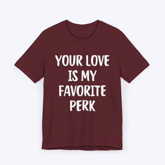 T-Shirt Maroon / S Your Love Is My Favorite Perk T-shirt