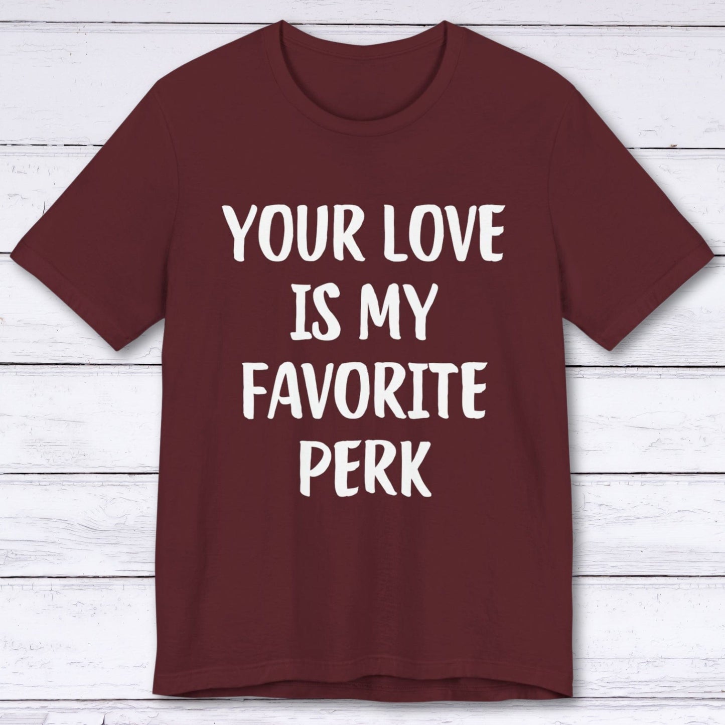 T-Shirt Maroon / S Your Love Is My Favorite Perk T-shirt