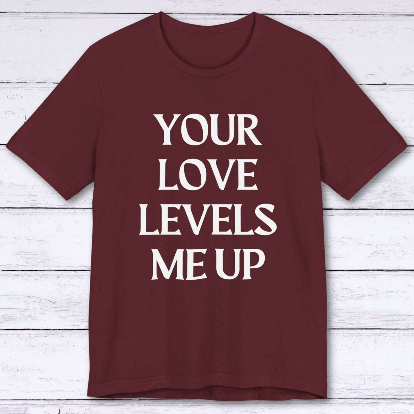 T-Shirt Maroon / S Your Love Levels Me Up T-shirt