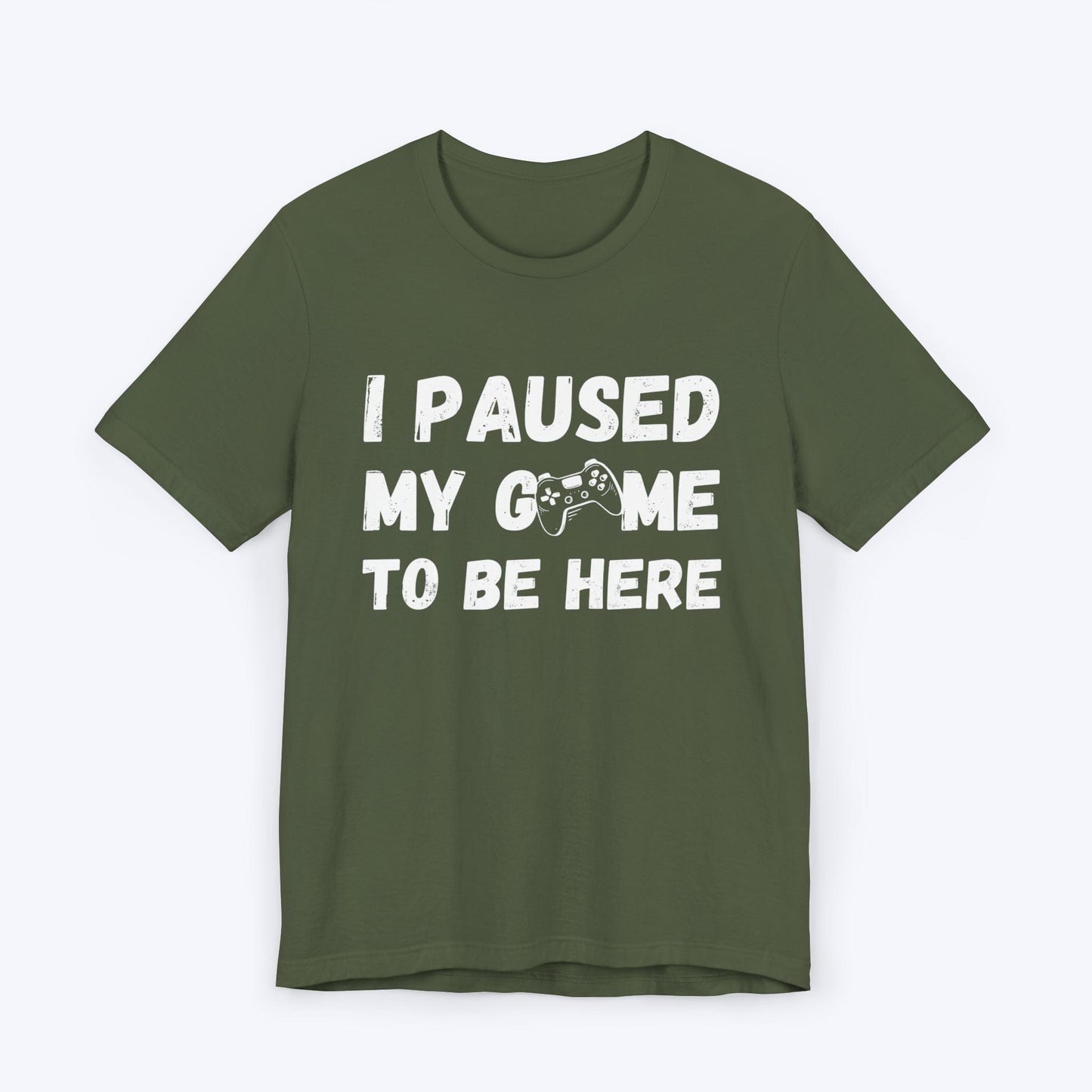 T-Shirt Military Green / S I Paused My Game to be Here (Grunge-inspired) T-shirt