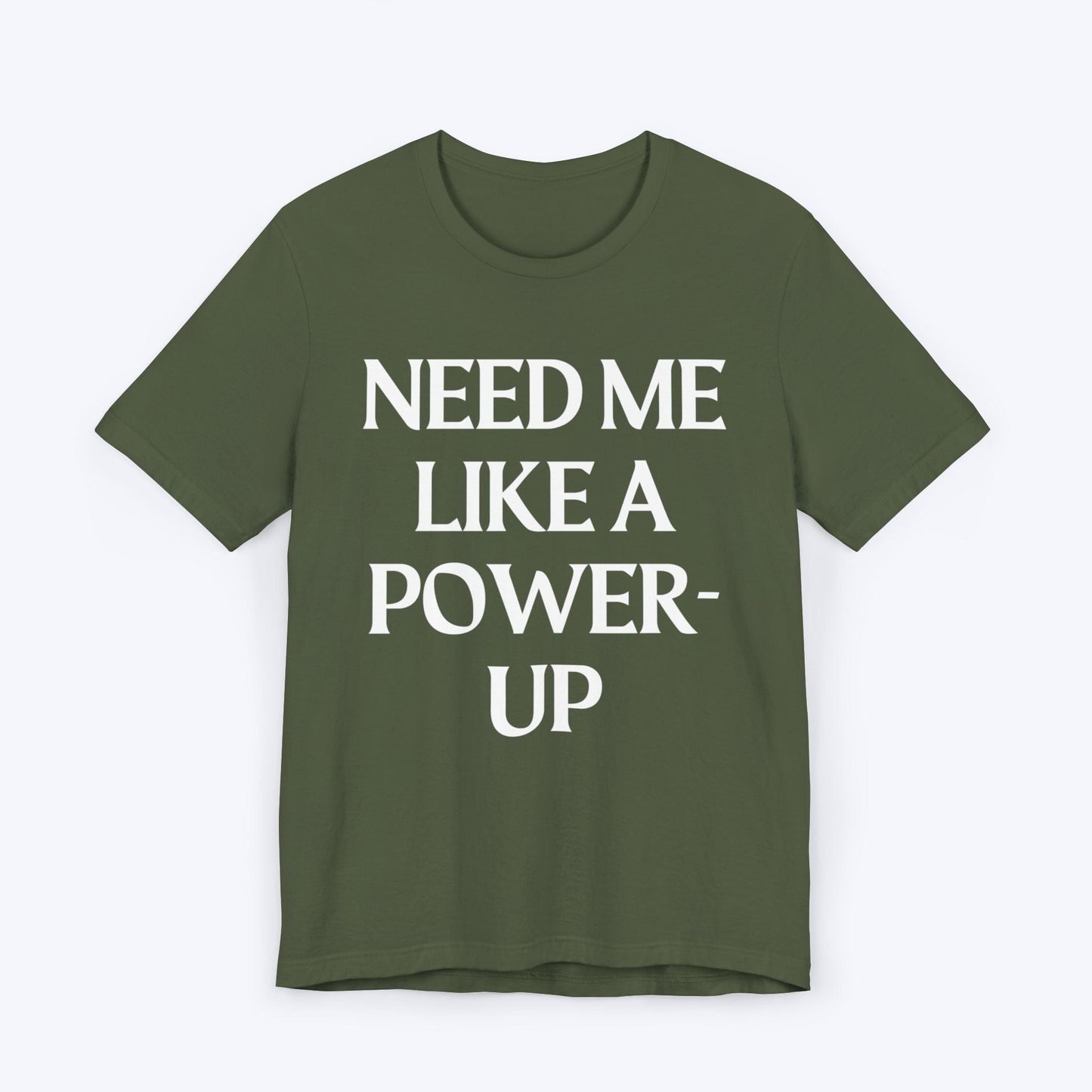 T-Shirt Military Green / S Need Me Like A Power-Up T-shirt