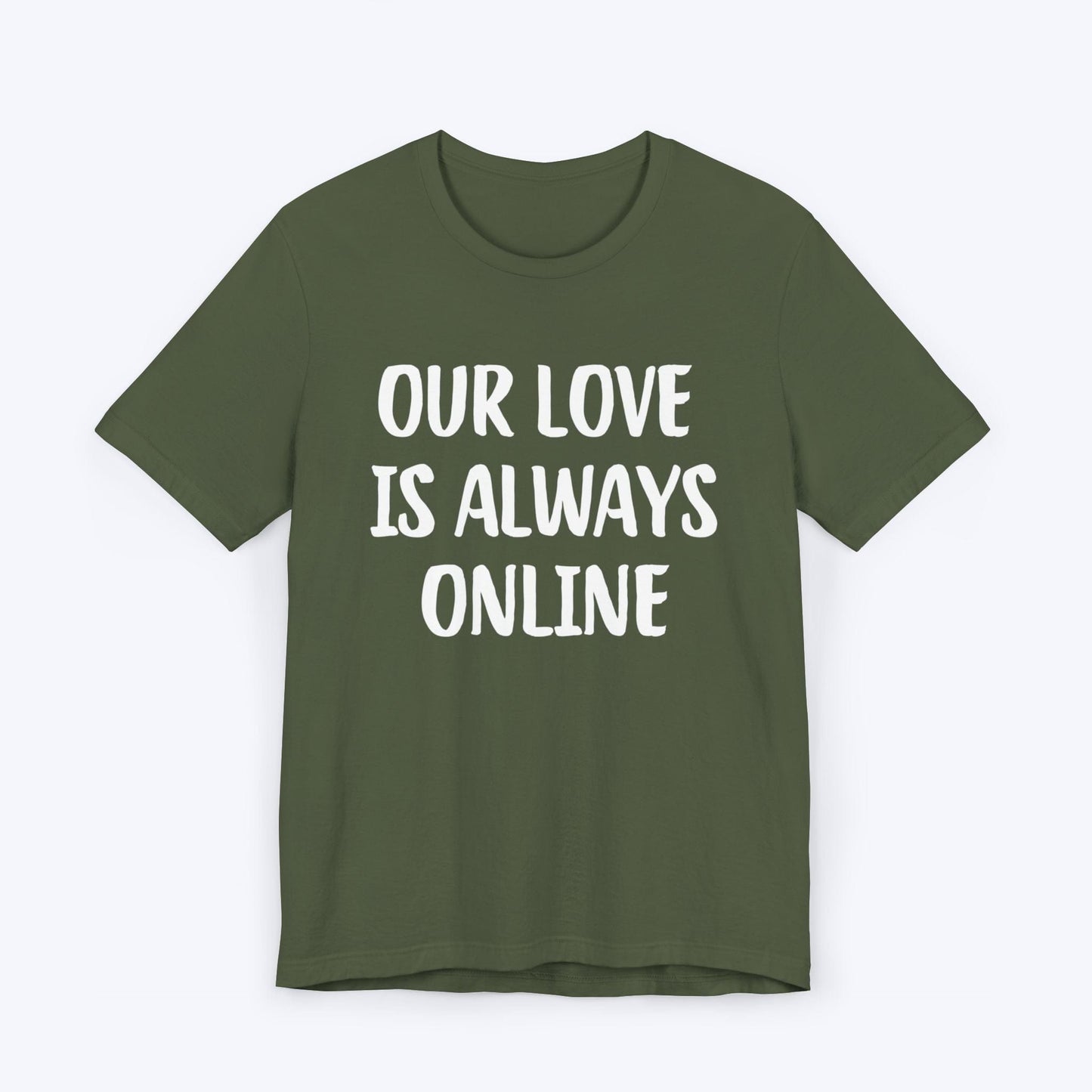 T-Shirt Military Green / S Our Love Is Always Online T-shirt