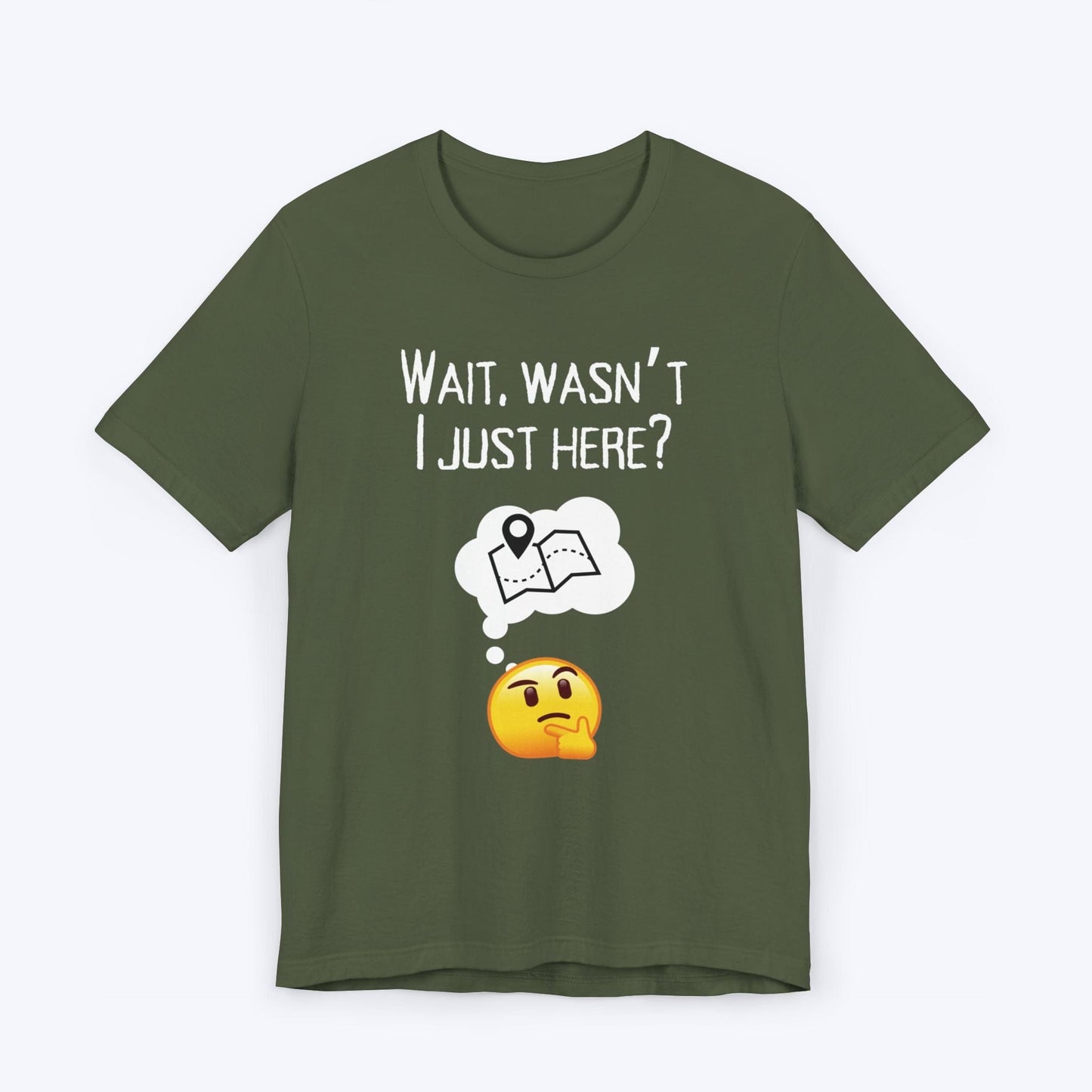 T-Shirt Military Green / S Wait, Wasn't I Just Here? T-shirt