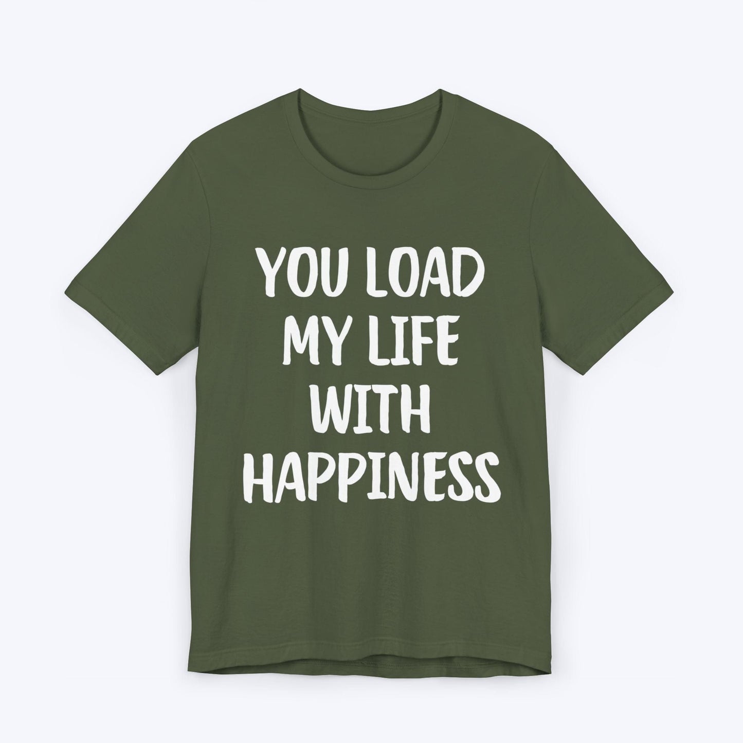 T-Shirt Military Green / S You Load My Life With Happiness T-shirt