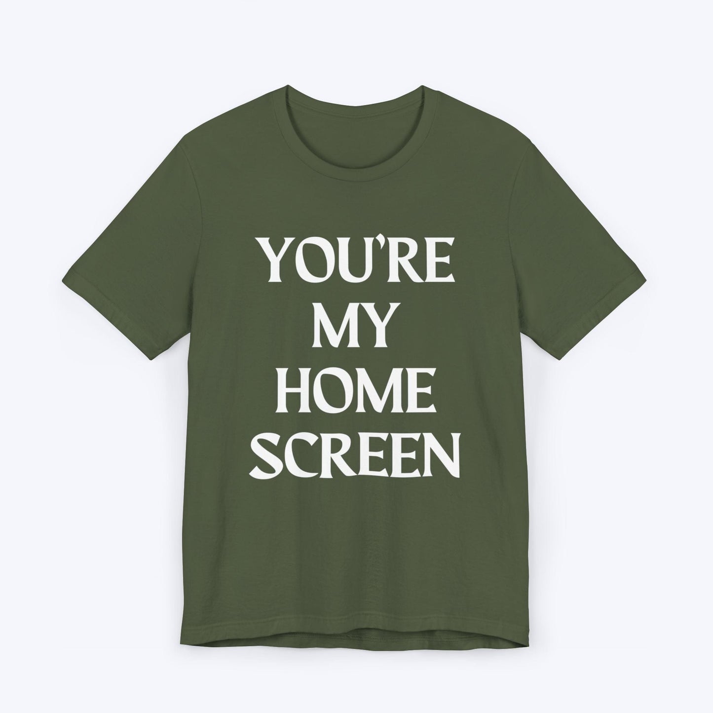 T-Shirt Military Green / S You're My Home Screen T-shirt