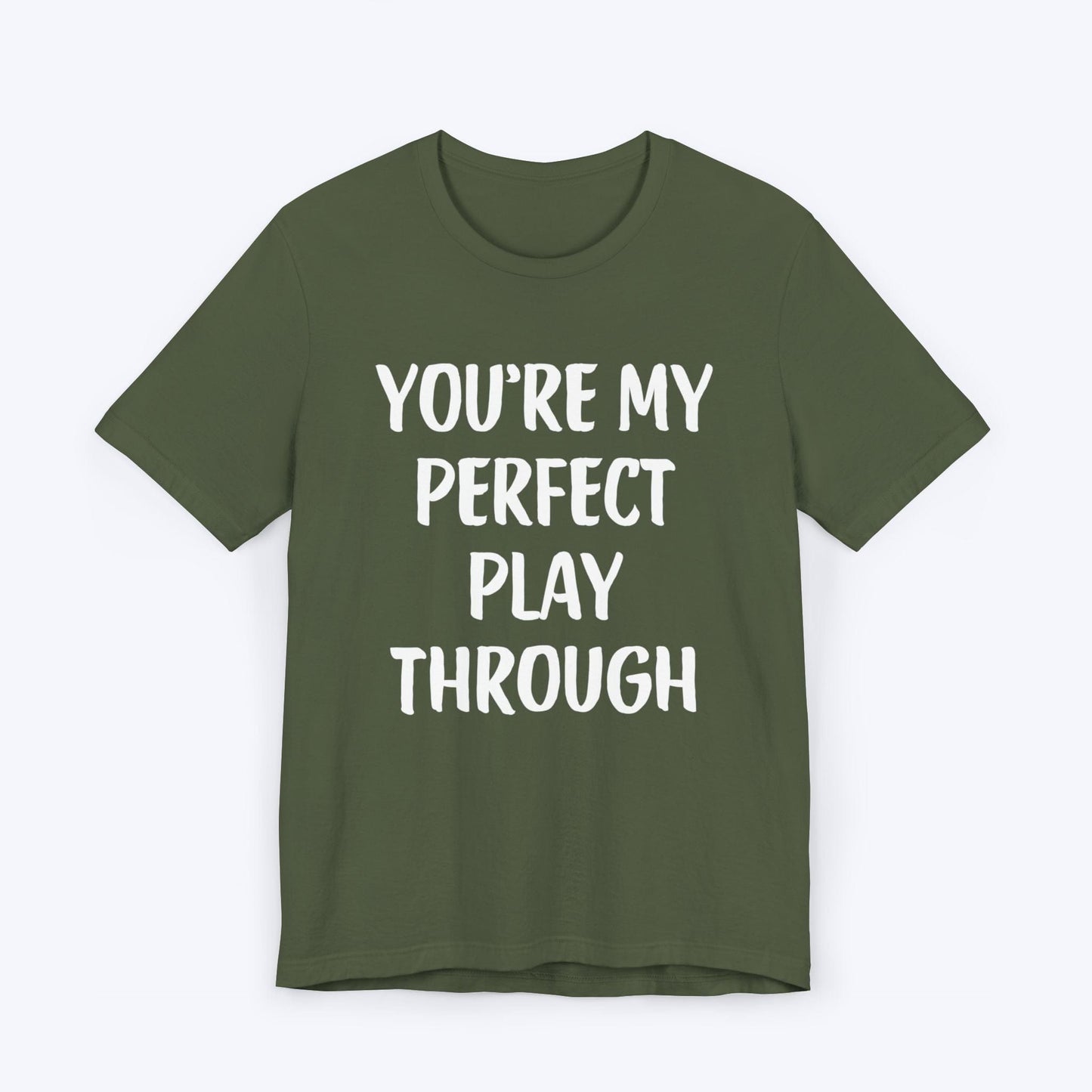 T-Shirt Military Green / S You're My Perfect Play Through T-shirt