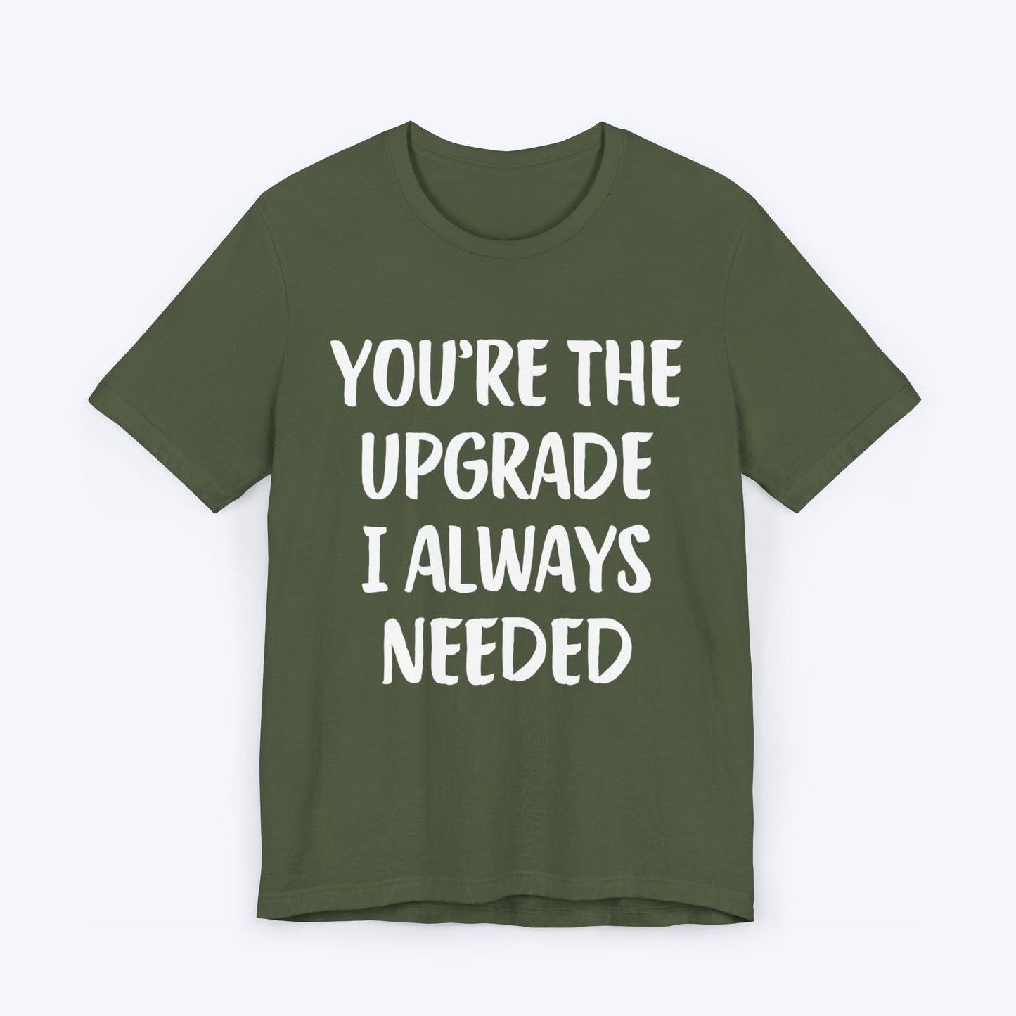 T-Shirt Military Green / S You're The Upgrade I Always Needed T-shirt